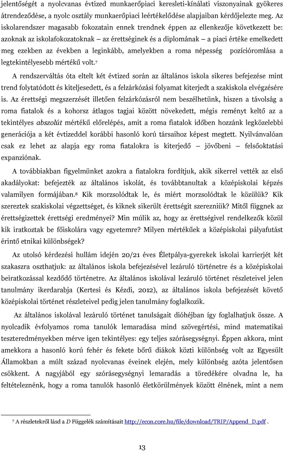 években a leginkább, amelyekben a roma népesség pozícióromlása a legtekintélyesebb mértékű volt.