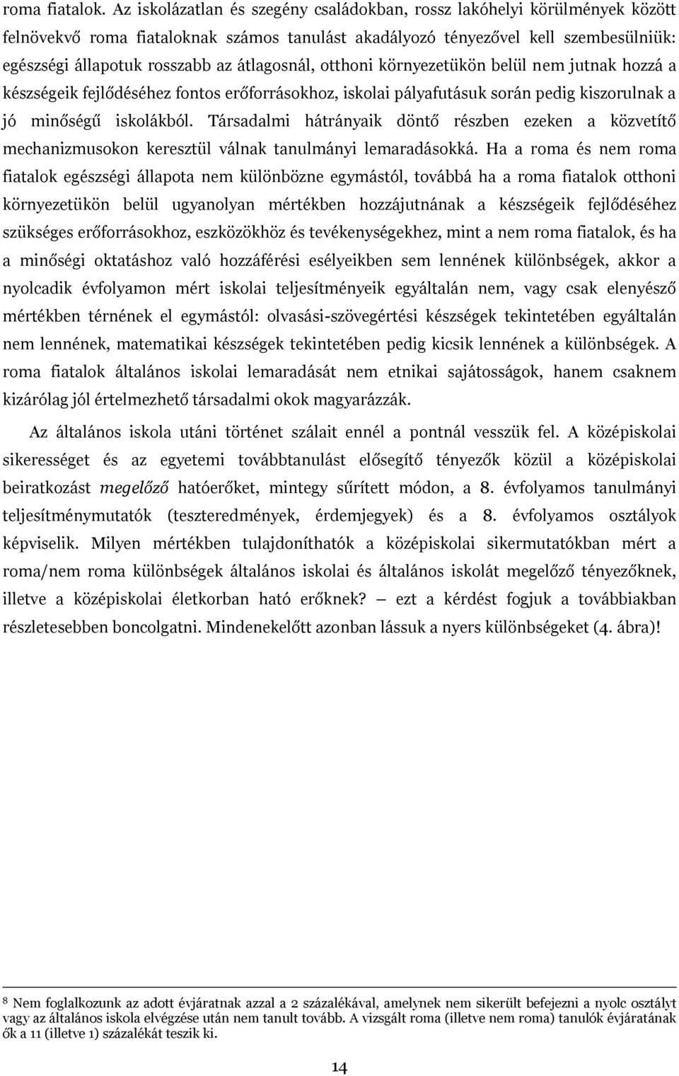 átlagosnál, otthoni környezetükön belül nem jutnak hozzá a készségeik fejlődéséhez fontos erőforrásokhoz, iskolai pályafutásuk során pedig kiszorulnak a jó minőségű iskolákból.