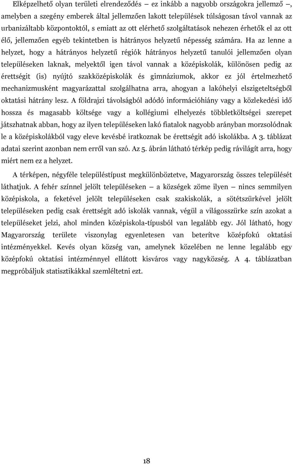 Ha az lenne a helyzet, hogy a hátrányos helyzetű régiók hátrányos helyzetű tanulói jellemzően olyan településeken laknak, melyektől igen távol vannak a középiskolák, különösen pedig az érettségit