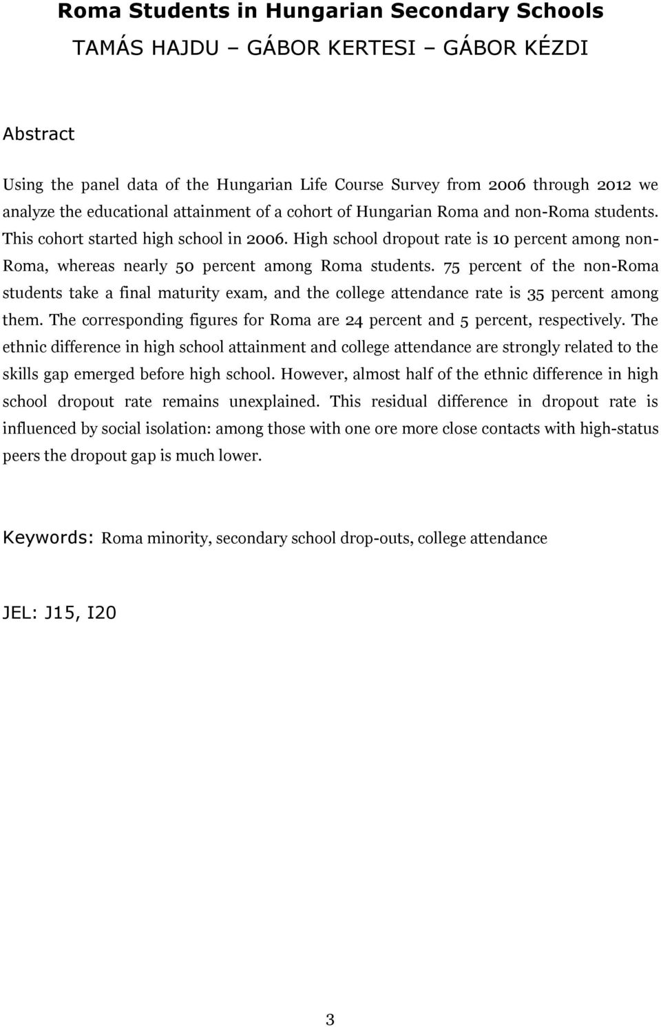 High school dropout rate is 10 percent among non- Roma, whereas nearly 50 percent among Roma students.