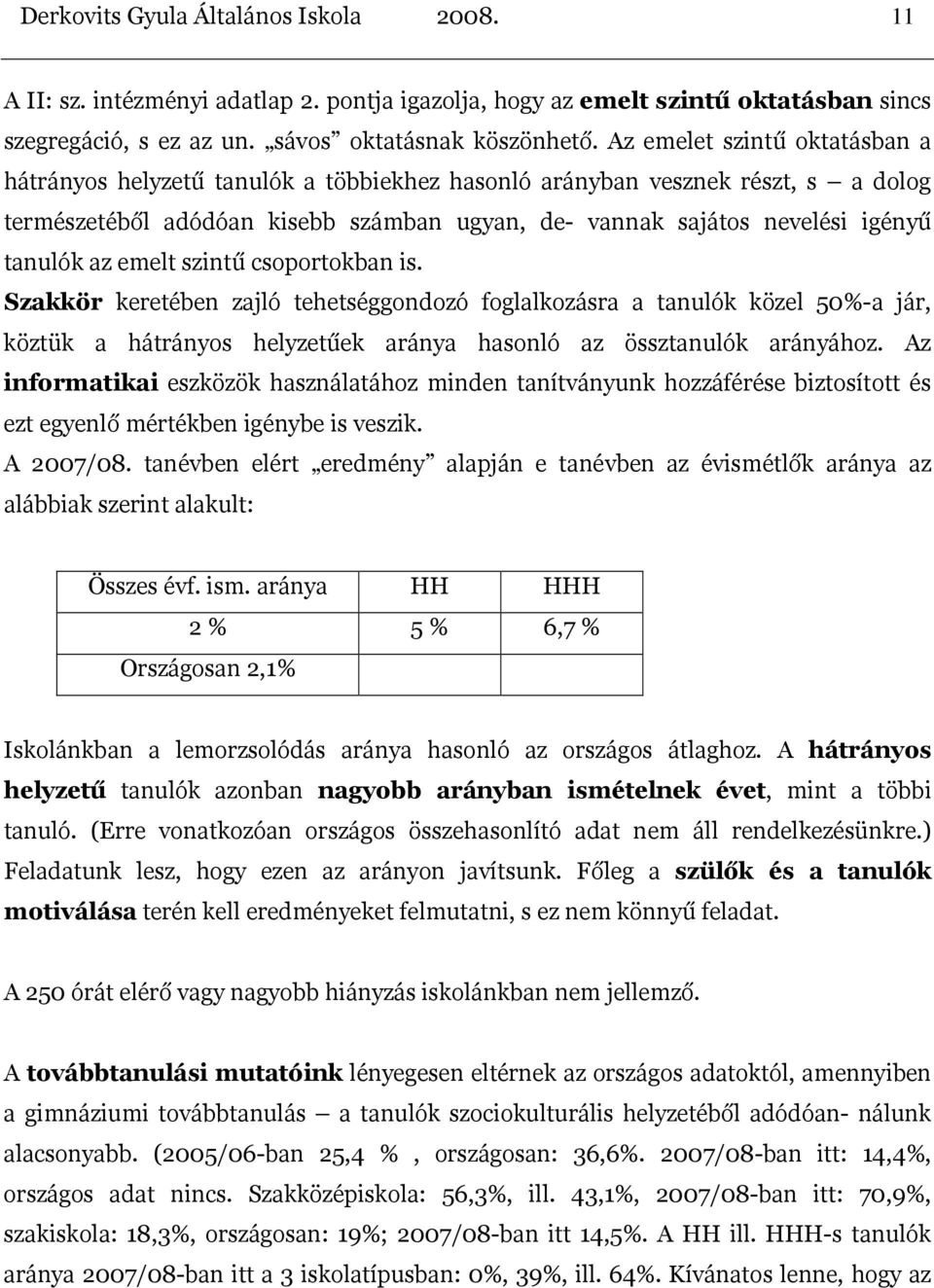 az emelt szintű csoportokban is. Szakkör keretében zajló tehetséggondozó foglalkozásra a tanulók közel 50%-a jár, köztük a hátrányos helyzetűek aránya hasonló az össztanulók arányához.