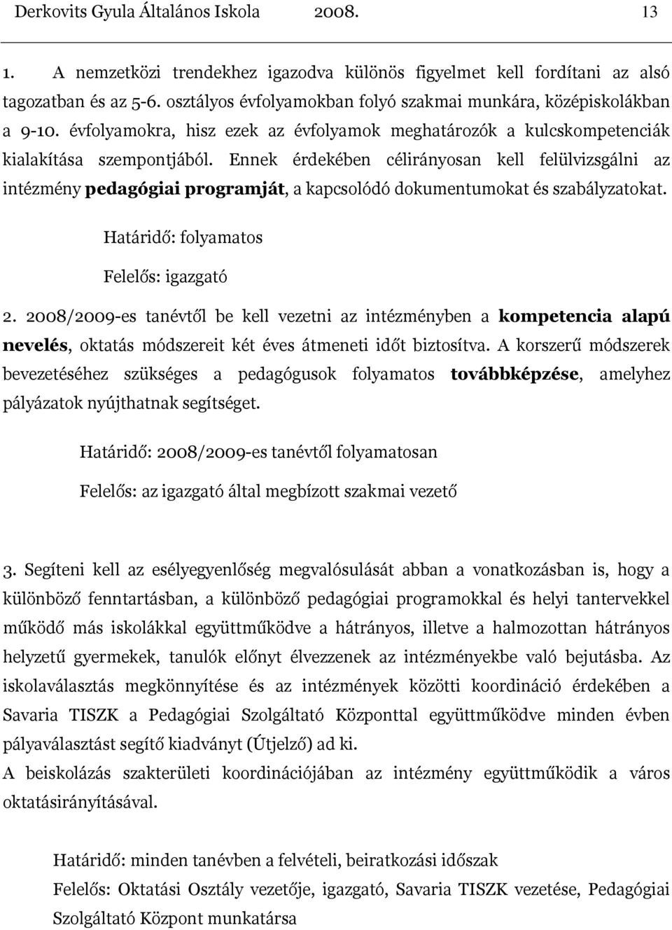 Ennek érdekében célirányosan kell felülvizsgálni az intézmény pedagógiai programját, a kapcsolódó dokumentumokat és szabályzatokat. Határidő: folyamatos Felelős: igazgató 2.