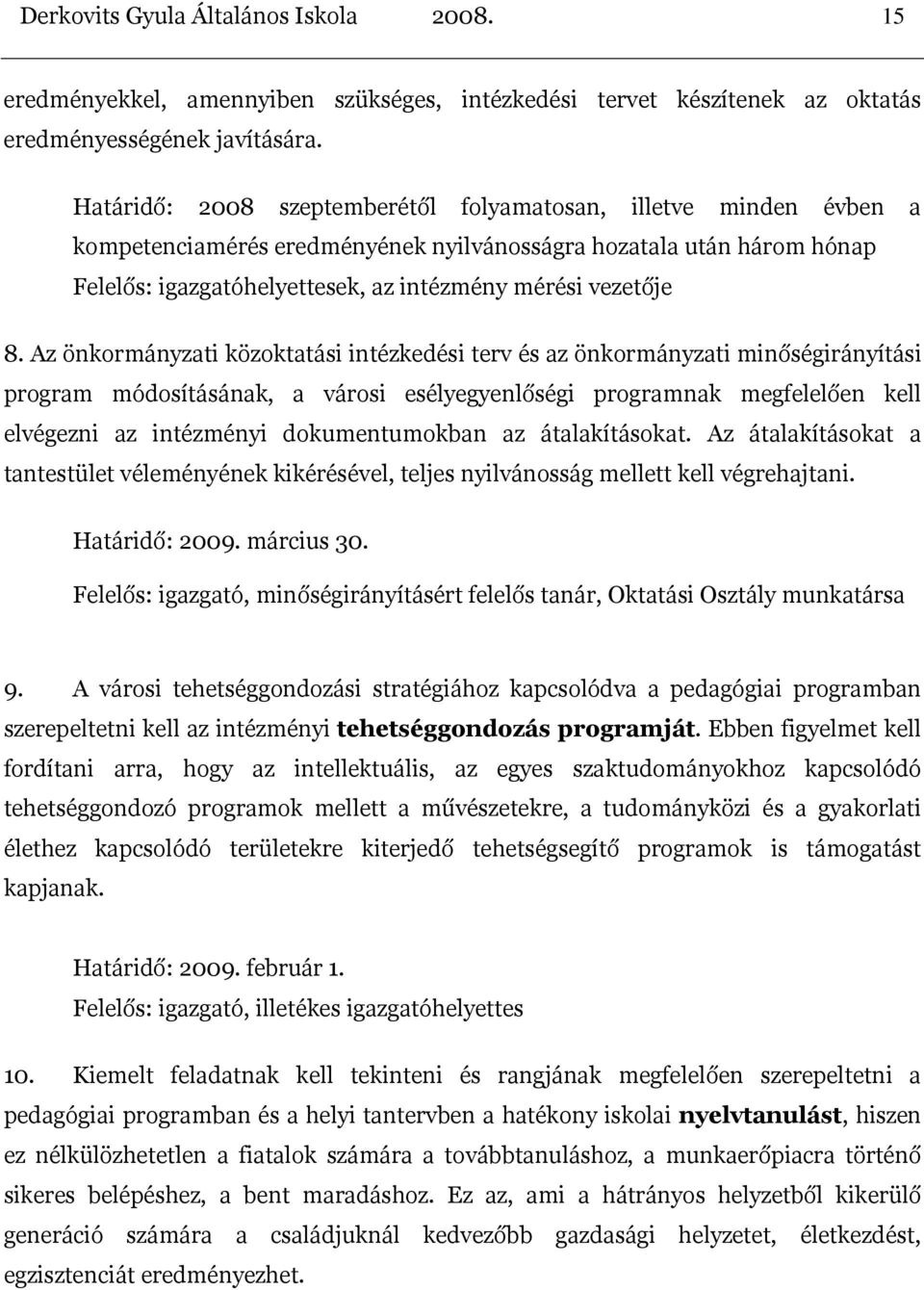 Az önkormányzati közoktatási intézkedési terv és az önkormányzati minőségirányítási program módosításának, a városi esélyegyenlőségi programnak megfelelően kell elvégezni az intézményi