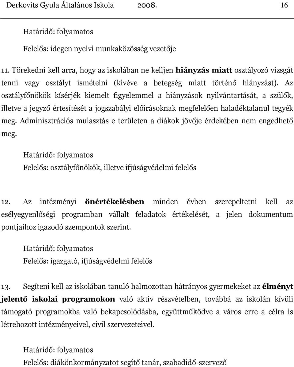 Az osztályfőnökök kísérjék kiemelt figyelemmel a hiányzások nyilvántartását, a szülők, illetve a jegyző értesítését a jogszabályi előírásoknak megfelelően haladéktalanul tegyék meg.