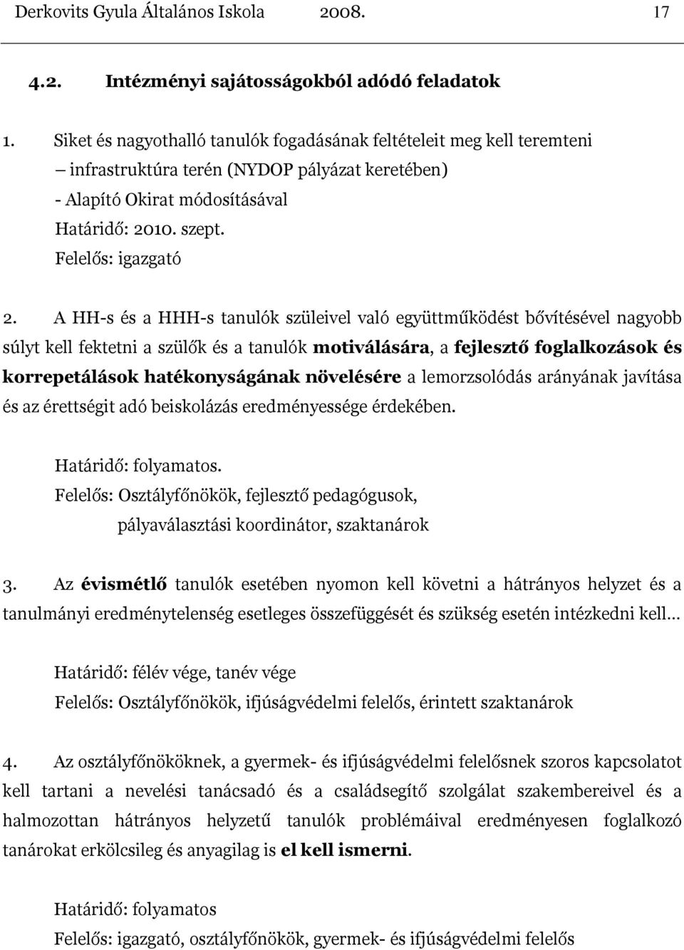 A HH-s és a HHH-s tanulók szüleivel való együttműködést bővítésével nagyobb súlyt kell fektetni a szülők és a tanulók motiválására, a fejlesztő foglalkozások és korrepetálások hatékonyságának