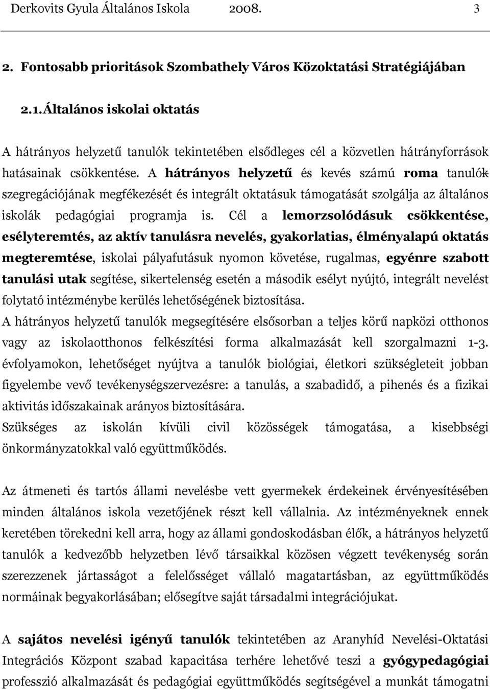 A hátrányos helyzetű és kevés számú roma tanulók szegregációjának megfékezését és integrált oktatásuk támogatását szolgálja az általános iskolák pedagógiai programja is.