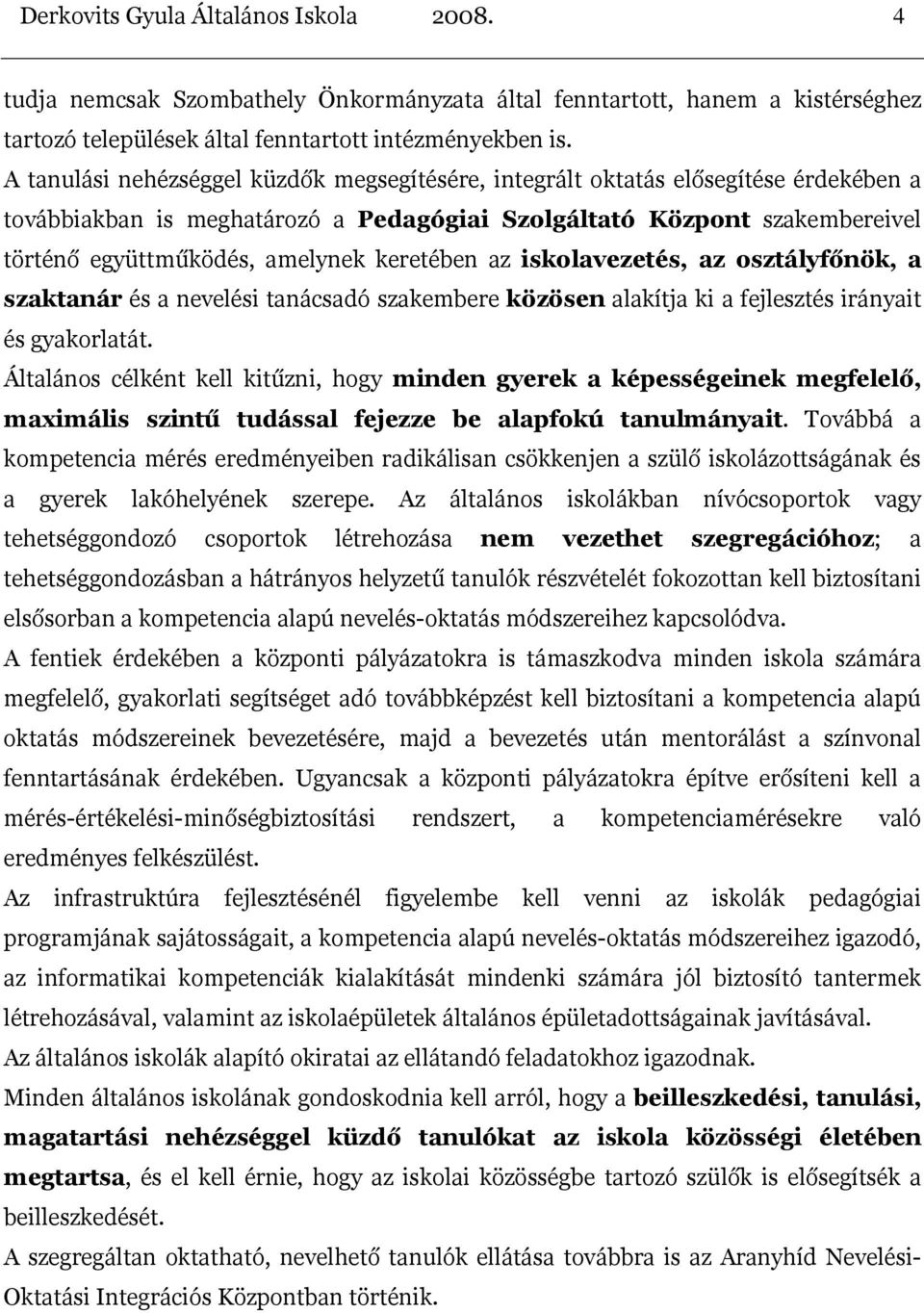 keretében az iskolavezetés, az osztályfőnök, a szaktanár és a nevelési tanácsadó szakembere közösen alakítja ki a fejlesztés irányait és gyakorlatát.