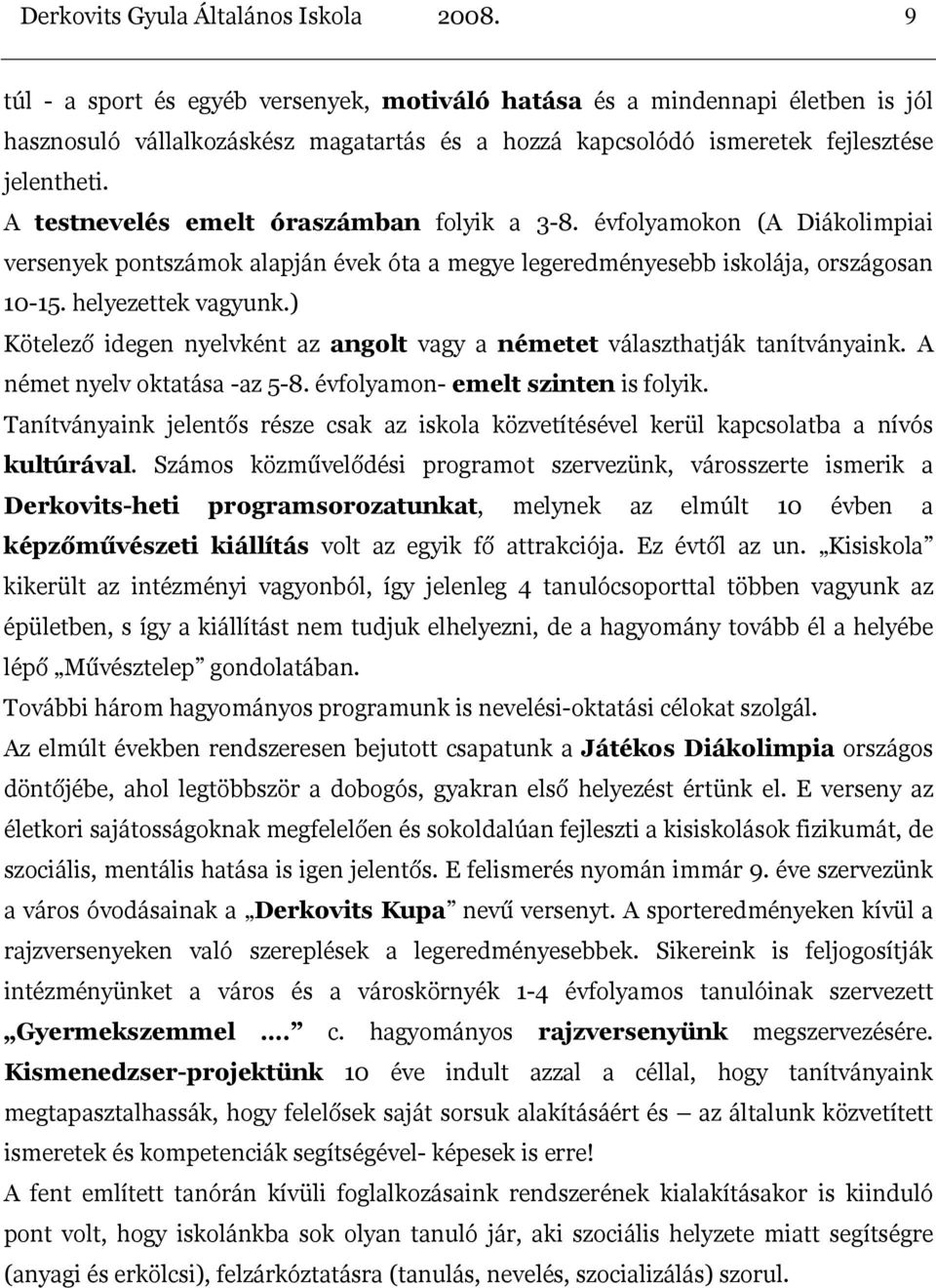 A testnevelés emelt óraszámban folyik a 3-8. évfolyamokon (A Diákolimpiai versenyek pontszámok alapján évek óta a megye legeredményesebb iskolája, országosan 10-15. helyezettek vagyunk.