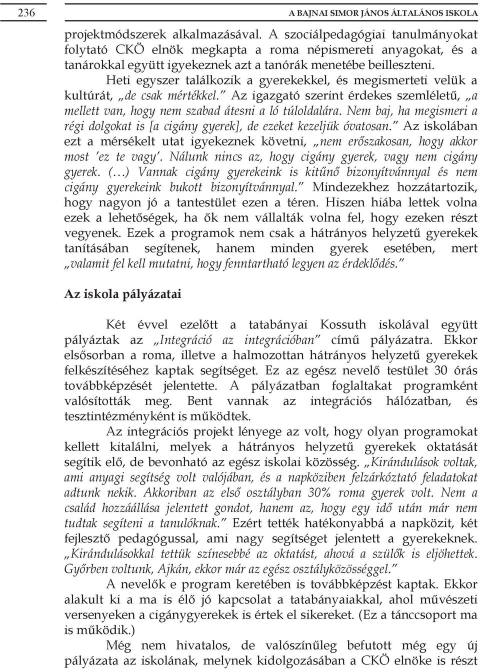 Nem baj, ha megismeri a régi dolgokat is [a cigány gyerek], de ezeket kezeljük óvatosan. Az iskolában ezt a mérsékelt utat igyekeznek követni, nem erőszakosan, hogy akkor most ez te vagy.