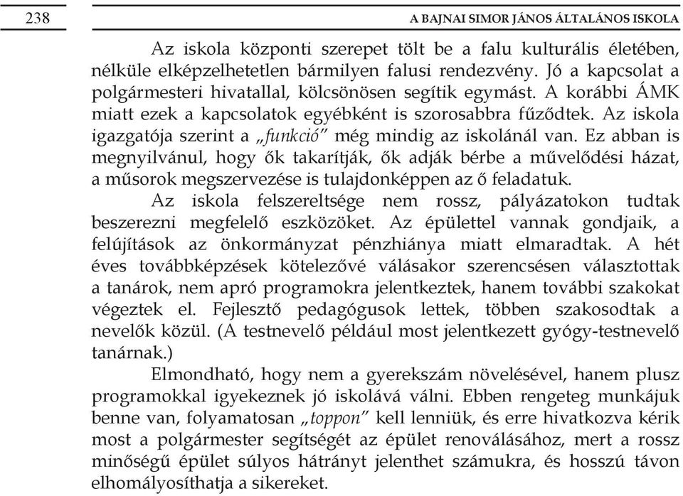 Ez abban is megnyilvánul, hogy ők takarítják, ők adják bérbe a művelődési házat, a műsorok megszervezése is tulajdonképpen az ő feladatuk.