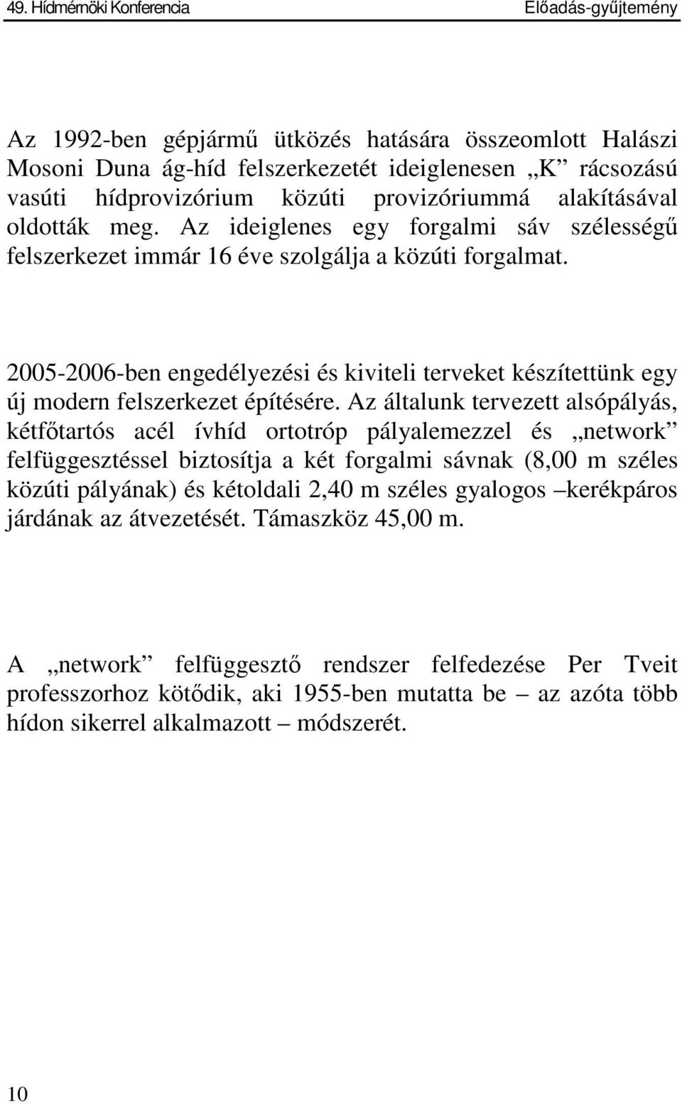 2005-2006-ben engedélyezési és kiviteli terveket készítettünk egy új modern felszerkezet építésére.