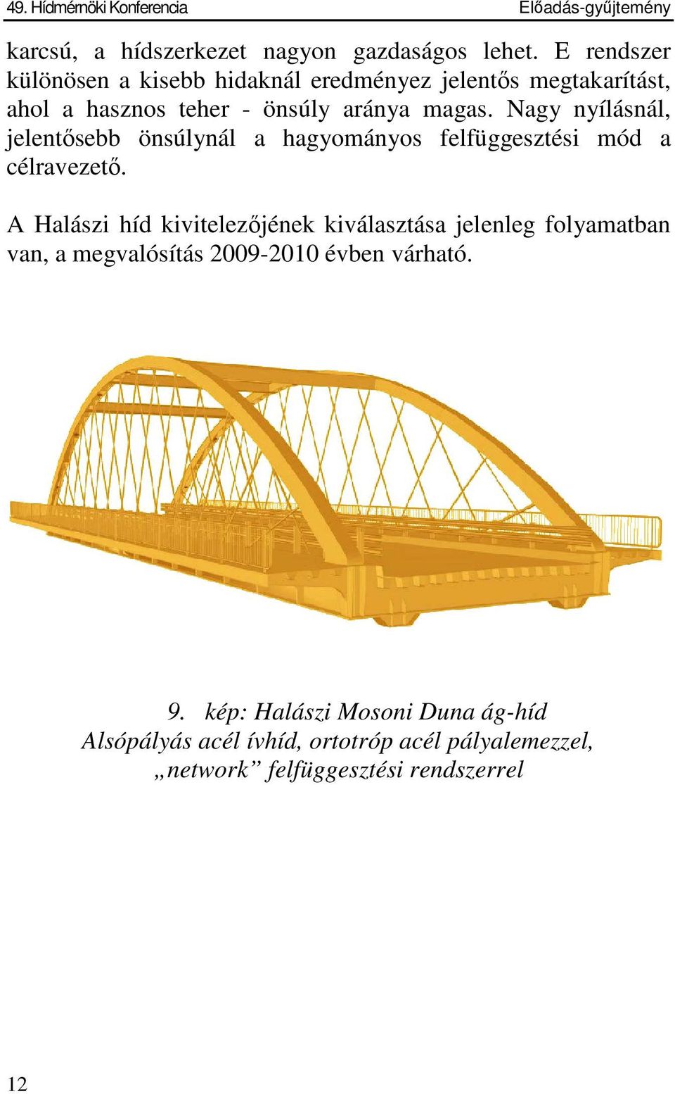 Nagy nyílásnál, jelentsebb önsúlynál a hagyományos felfüggesztési mód a célravezet.