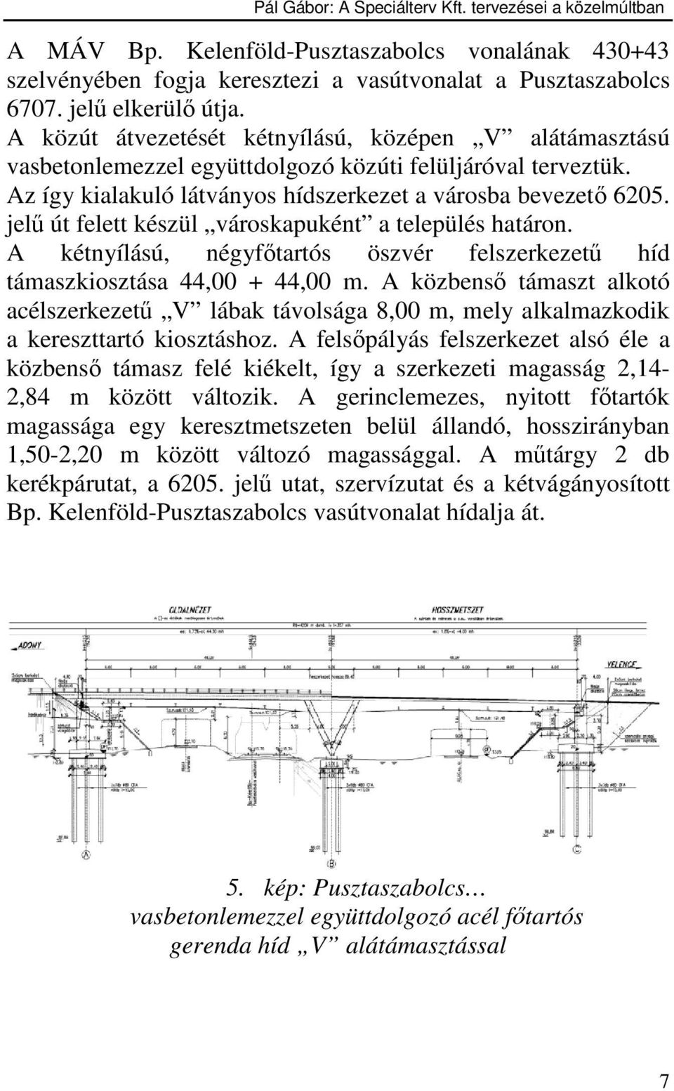 jel út felett készül városkapuként a település határon. A kétnyílású, négyftartós öszvér felszerkezet híd támaszkiosztása 44,00 + 44,00 m.