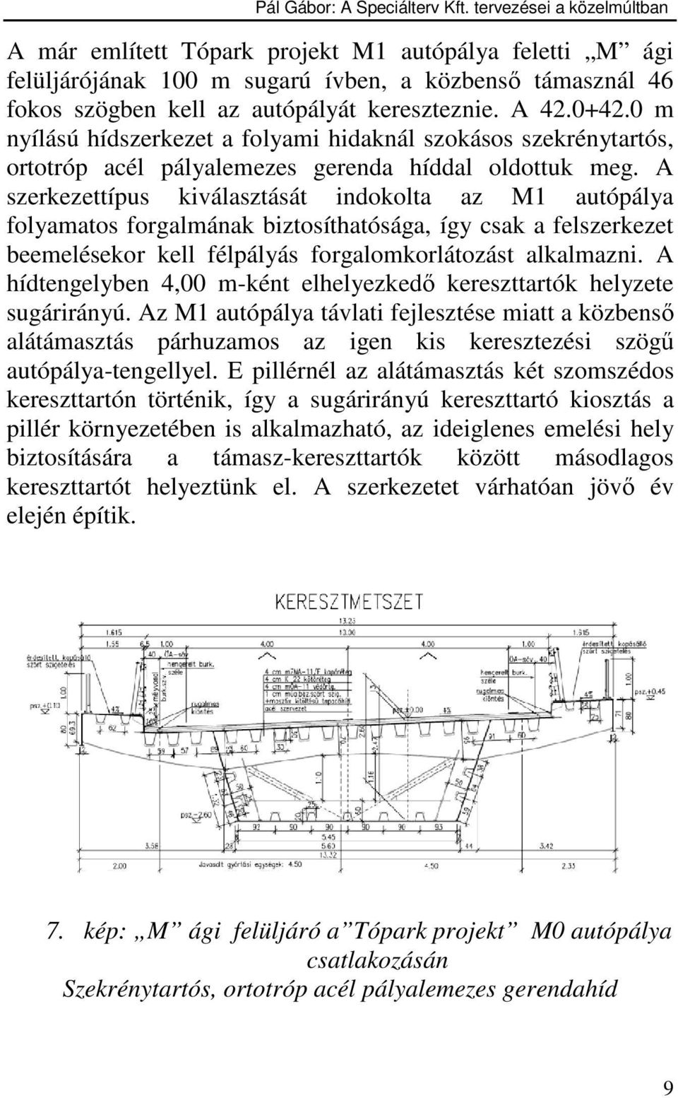 A szerkezettípus kiválasztását indokolta az M1 autópálya folyamatos forgalmának biztosíthatósága, így csak a felszerkezet beemelésekor kell félpályás forgalomkorlátozást alkalmazni.