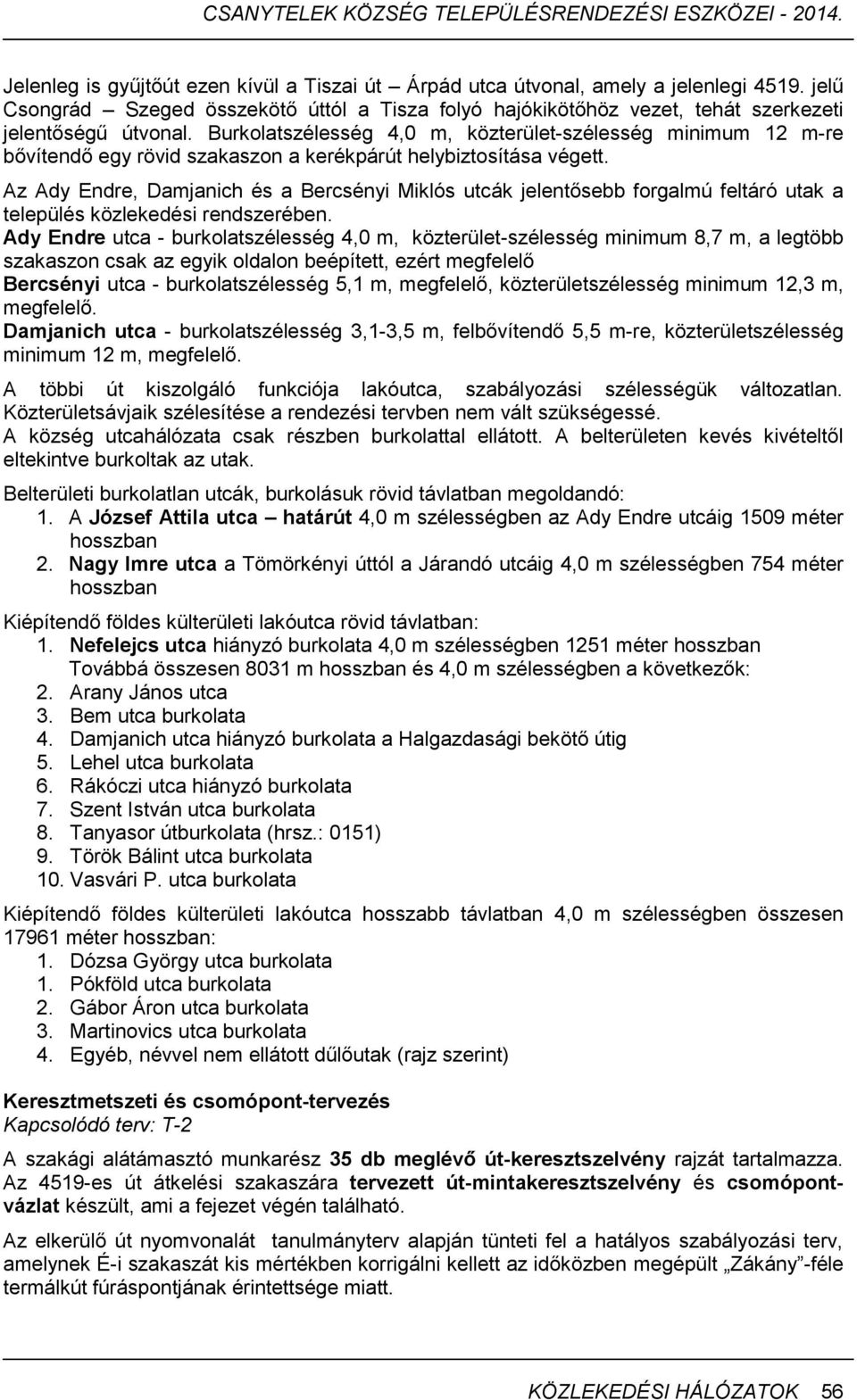 Az Ady Endre, Damjanich és a Bercsényi Miklós utcák jelentősebb forgalmú feltáró utak a település közlekedési rendszerében.