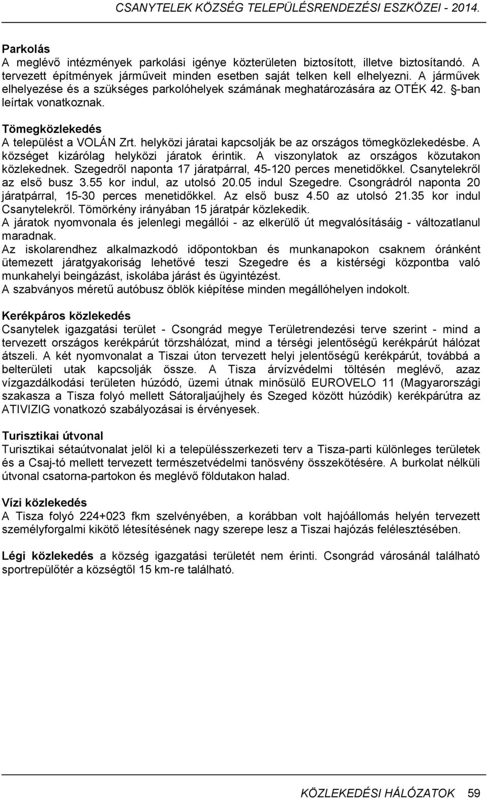 helyközi járatai kapcsolják be az országos tömegközlekedésbe. A községet kizárólag helyközi járatok érintik. A viszonylatok az országos közutakon közlekednek.