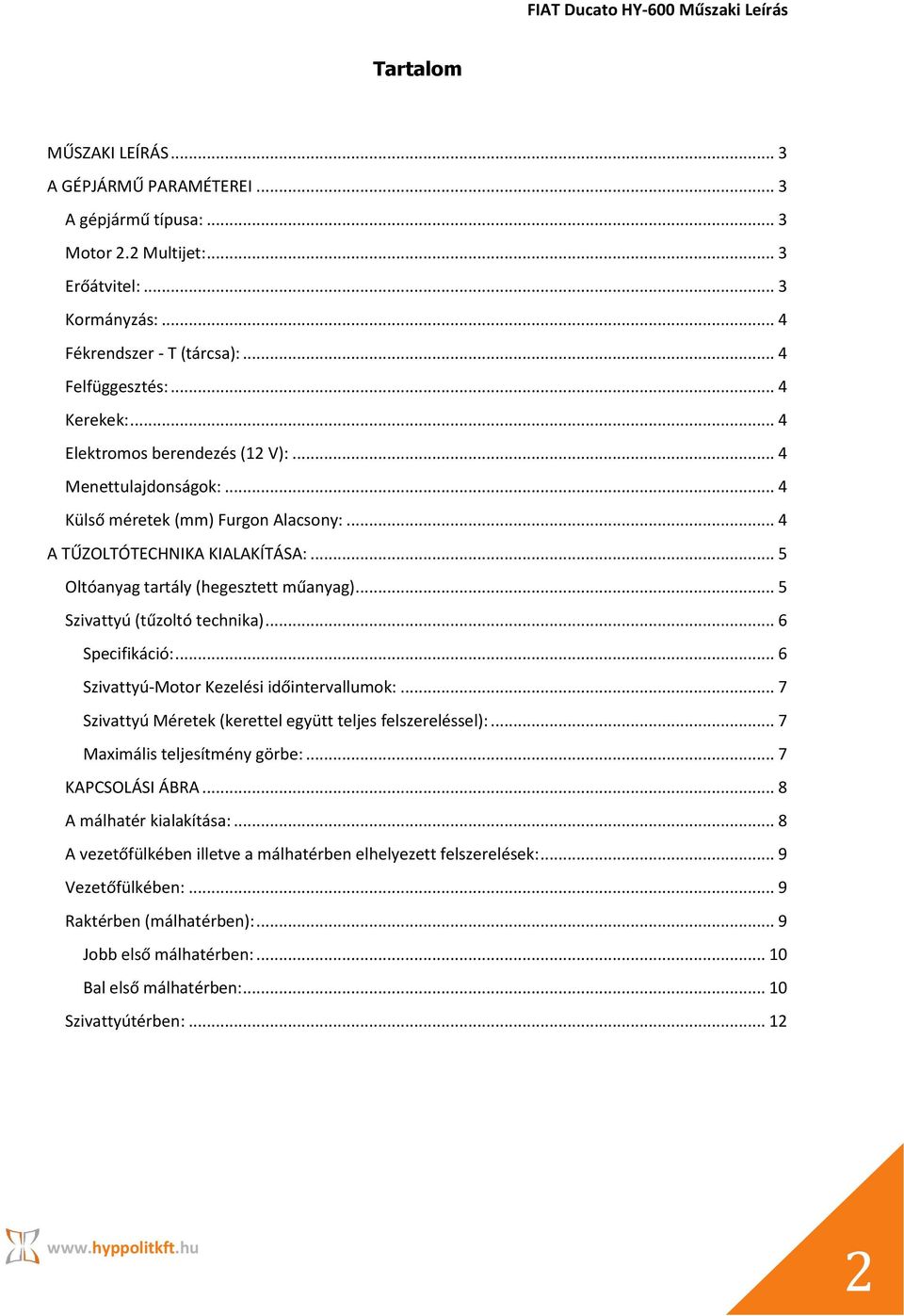 .. 5 Szivattyú (tűzoltó technika)... 6 Specifikáció:... 6 Szivattyú-Motor Kezelési időintervallumok:... 7 Szivattyú Méretek (kerettel együtt teljes felszereléssel):... 7 Maximális teljesítmény görbe:.