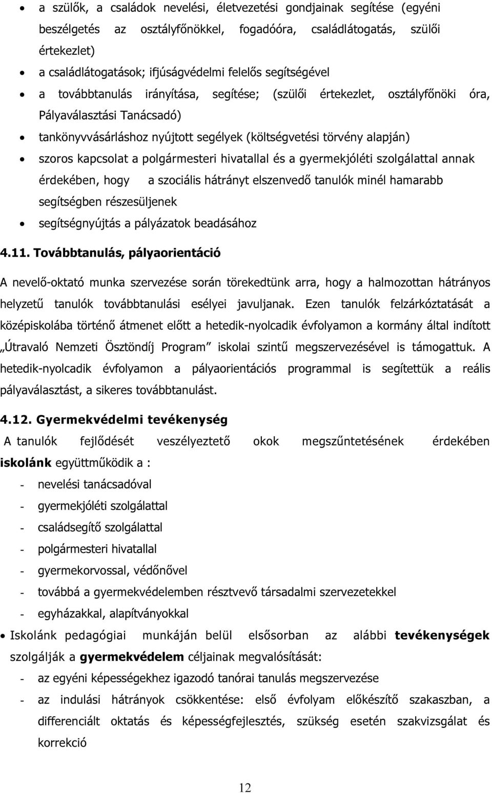 kapcsolat a polgármesteri hivatallal és a gyermekjóléti szolgálattal annak érdekében, hogy a szociális hátrányt elszenvedő tanulók minél hamarabb segítségben részesüljenek segítségnyújtás a