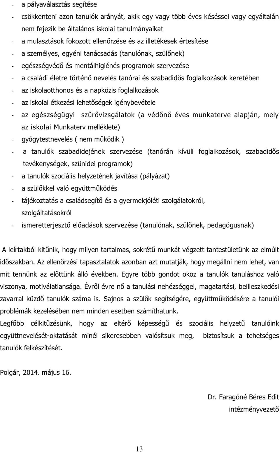 foglalkozások keretében - az iskolaotthonos és a napközis foglalkozások - az iskolai étkezési lehetőségek igénybevétele - az egészségügyi szűrővizsgálatok (a védőnő éves munkaterve alapján, mely az