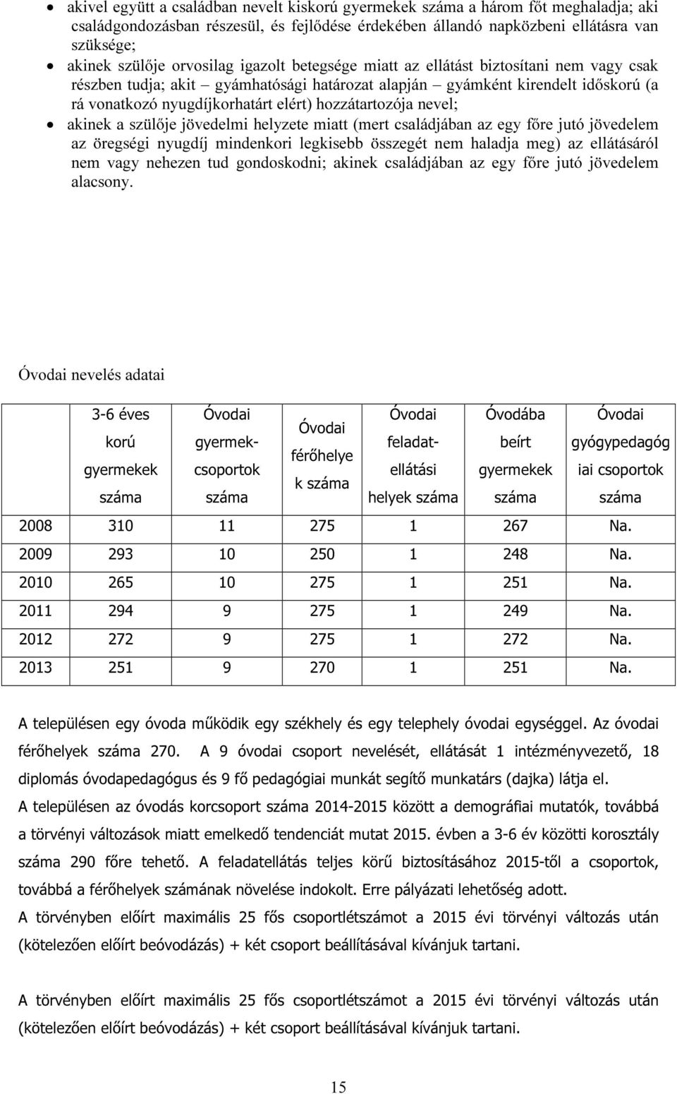 hozzátartozója nevel; akinek a szülője jövedelmi helyzete miatt (mert családjában az egy főre jutó jövedelem az öregségi nyugdíj mindenkori legkisebb összegét nem haladja meg) az ellátásáról nem vagy