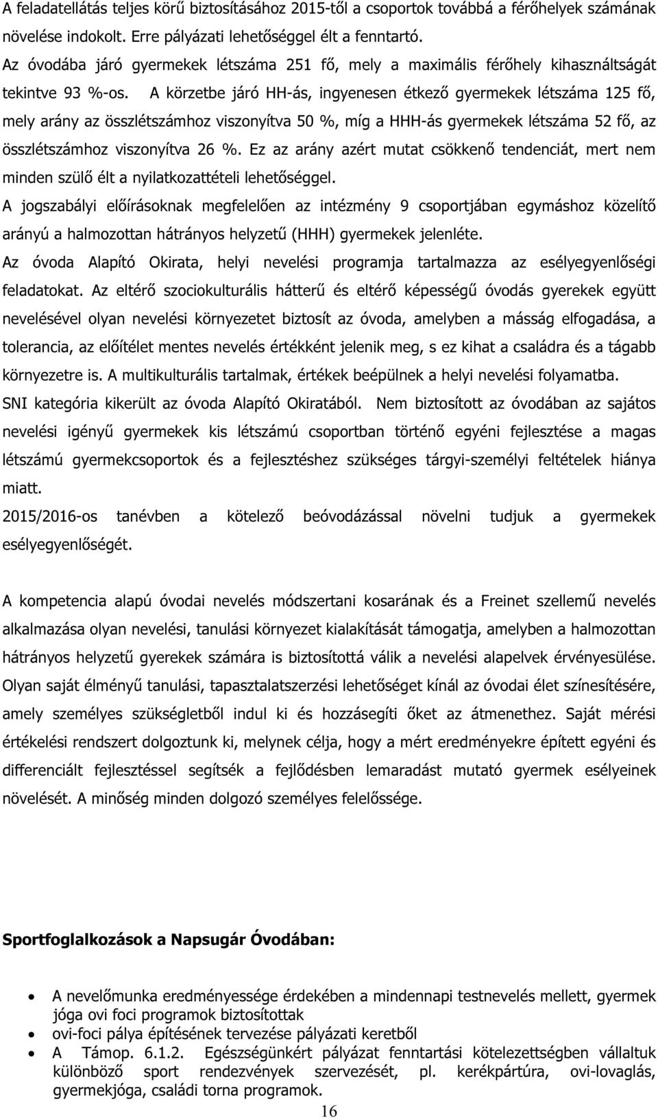 A körzetbe járó HH-ás, ingyenesen étkező gyermekek létszáma 125 fő, mely arány az összlétszámhoz viszonyítva 50 %, míg a HHH-ás gyermekek létszáma 52 fő, az összlétszámhoz viszonyítva 26 %.