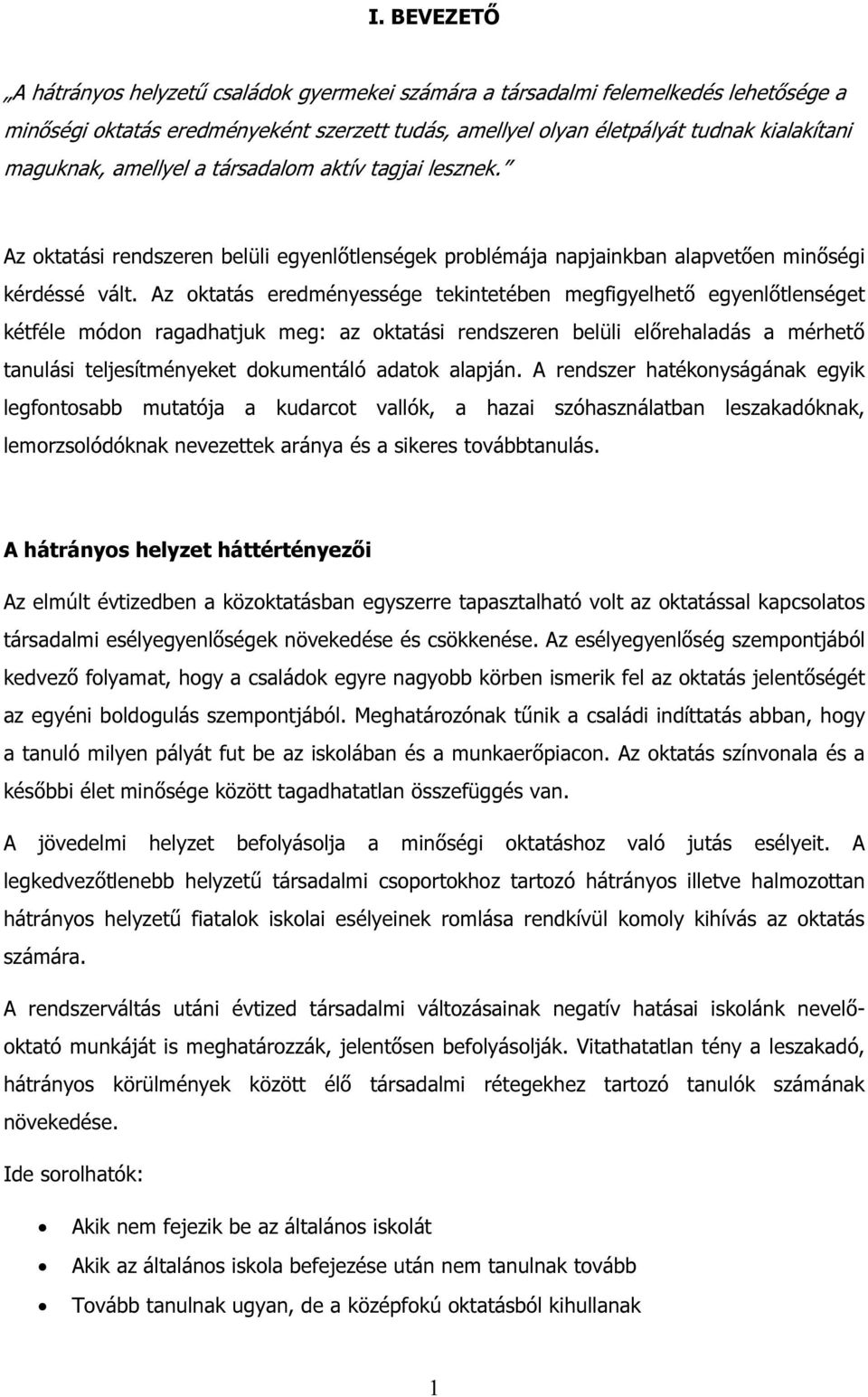 Az oktatás eredményessége tekintetében megfigyelhető egyenlőtlenséget kétféle módon ragadhatjuk meg: az oktatási rendszeren belüli előrehaladás a mérhető tanulási teljesítményeket dokumentáló adatok