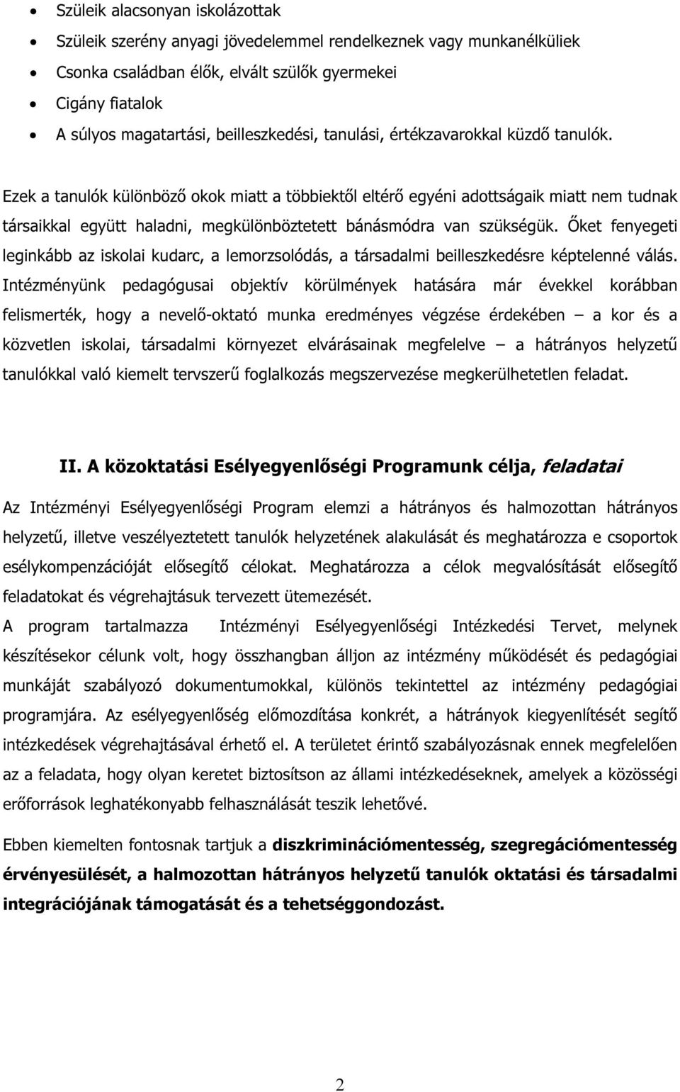 Ezek a tanulók különböző okok miatt a többiektől eltérő egyéni adottságaik miatt nem tudnak társaikkal együtt haladni, megkülönböztetett bánásmódra van szükségük.