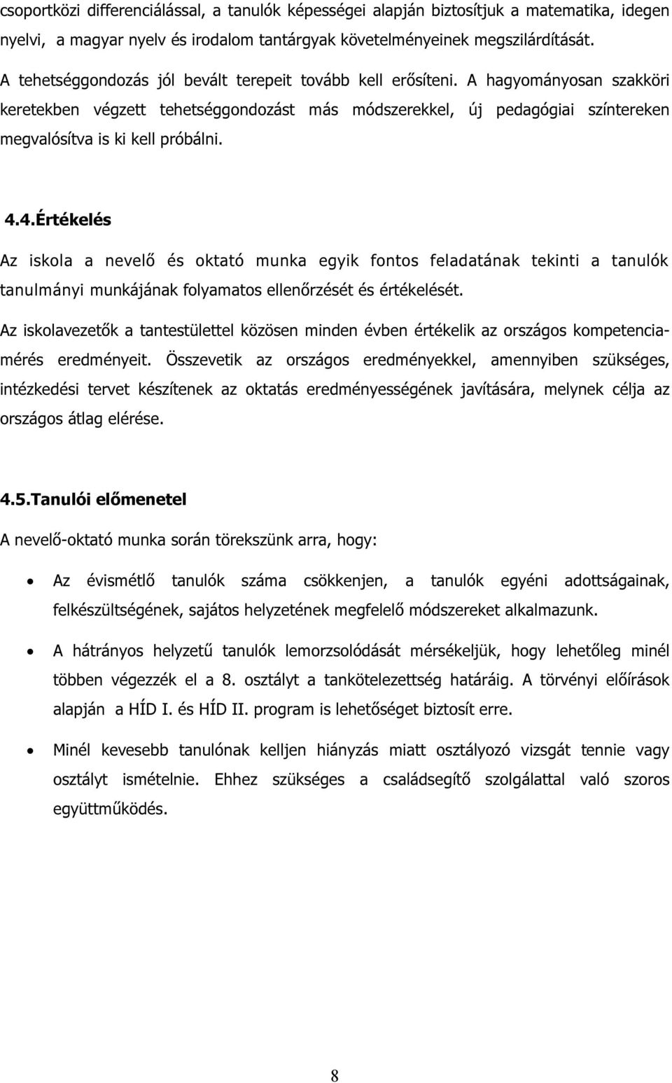 A hagyományosan szakköri keretekben végzett tehetséggondozást más módszerekkel, új pedagógiai színtereken megvalósítva is ki kell próbálni. 4.