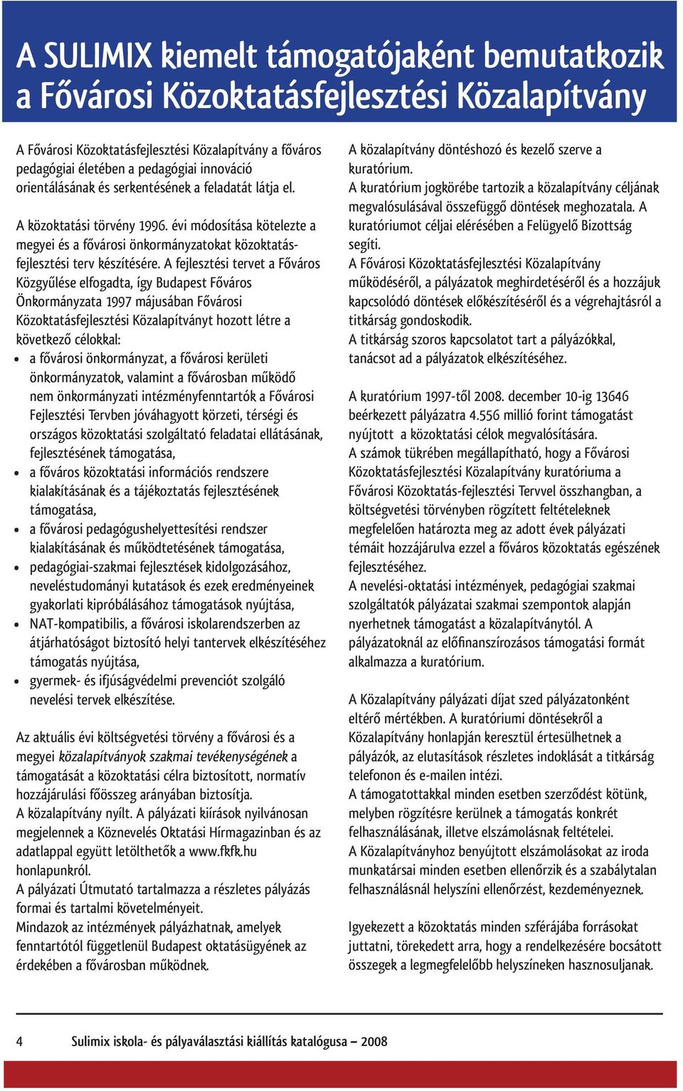 A fejlesztési tervet a Főváros Közgyűlése elfogadta, így Budapest Főváros Önkormányzata 1997 májusában Fővárosi Közoktatásfejlesztési Közalapítványt hozott létre a következő célokkal: a fővárosi