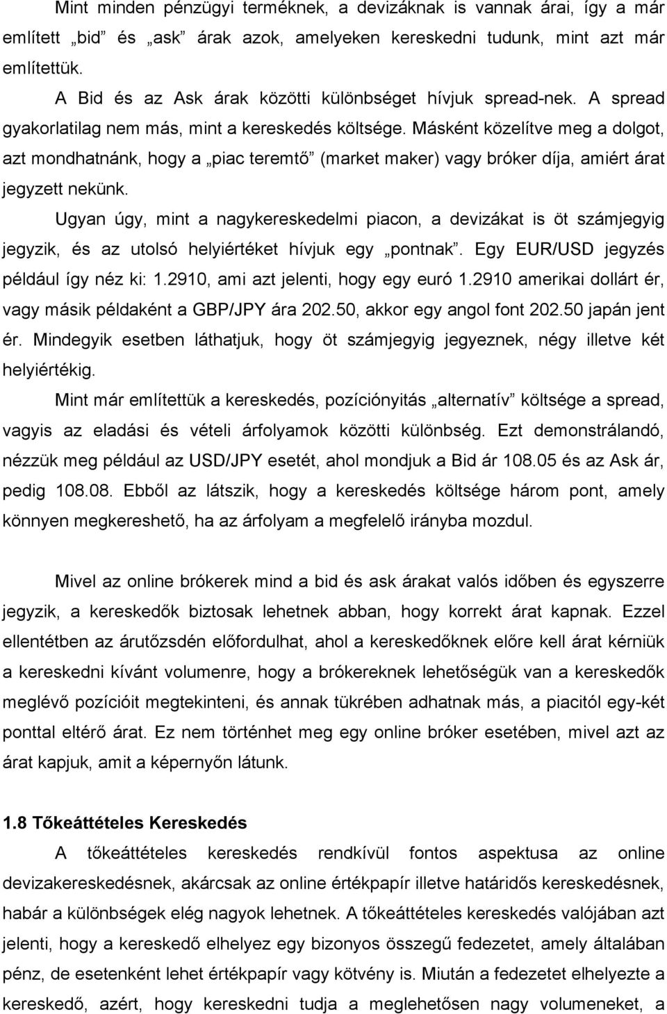 Másként közelítve meg a dolgot, azt mondhatnánk, hogy a piac teremtő (market maker) vagy bróker díja, amiért árat jegyzett nekünk.