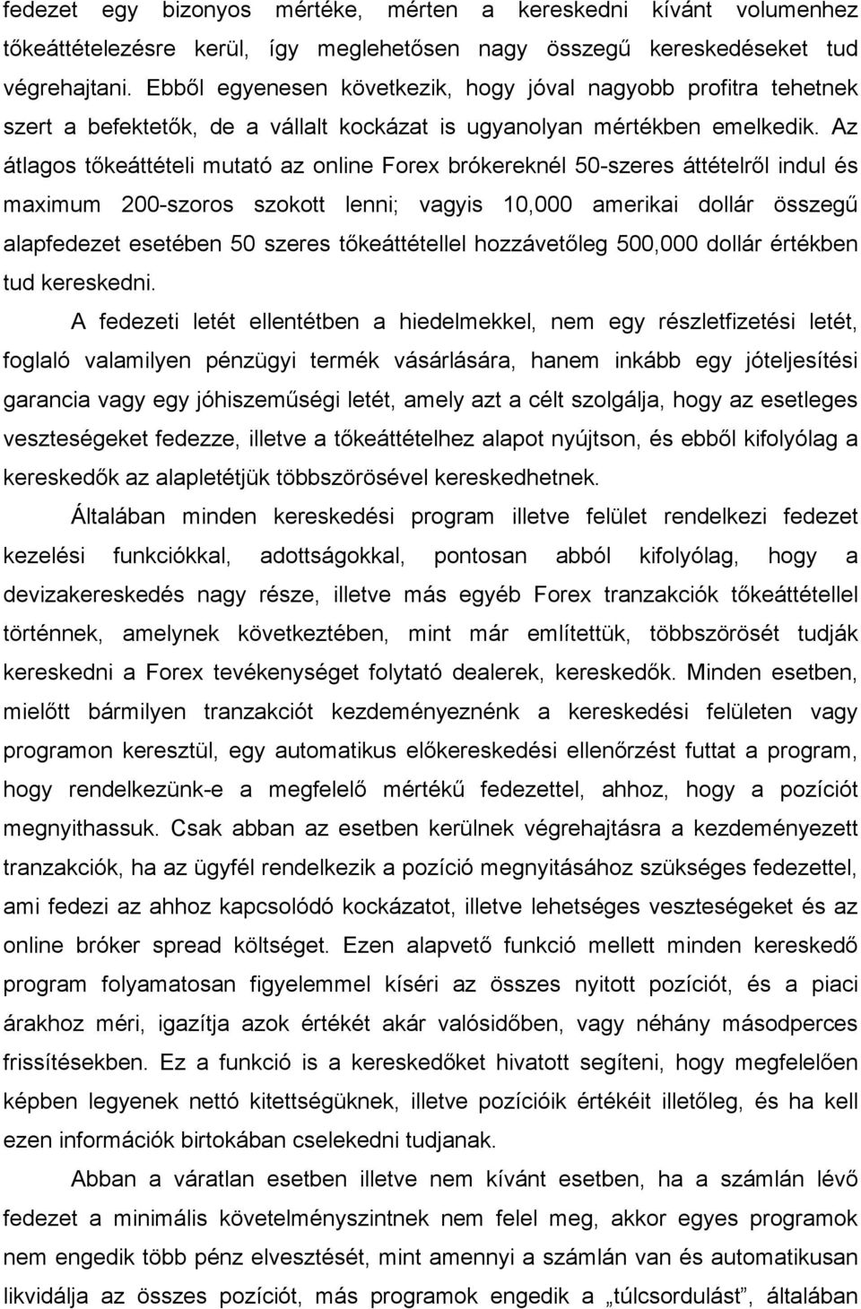 Az átlagos tőkeáttételi mutató az online Forex brókereknél 50-szeres áttételről indul és maximum 200-szoros szokott lenni; vagyis 10,000 amerikai dollár összegű alapfedezet esetében 50 szeres