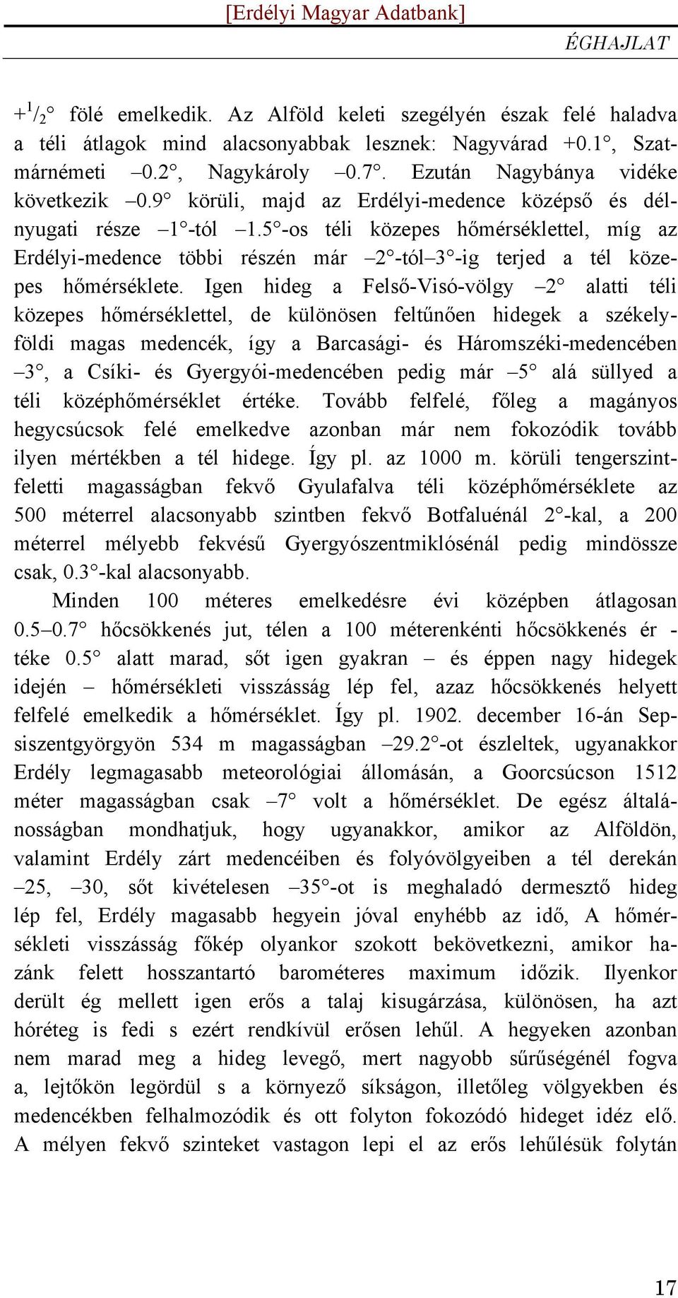 5 -os téli közepes hőmérséklettel, míg az Erdélyi-medence többi részén már 2 -tól 3 -ig terjed a tél közepes hőmérséklete.