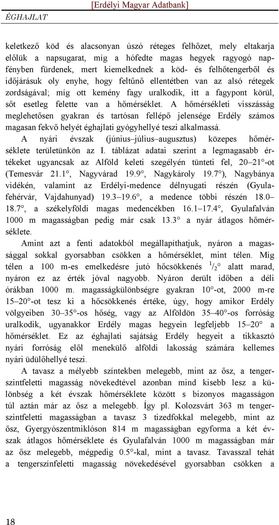 A hőmérsékleti visszásság meglehetősen gyakran és tartósan fellépő jelensége Erdély számos magasan fekvő helyét éghajlati gyógyhellyé teszi alkalmassá.