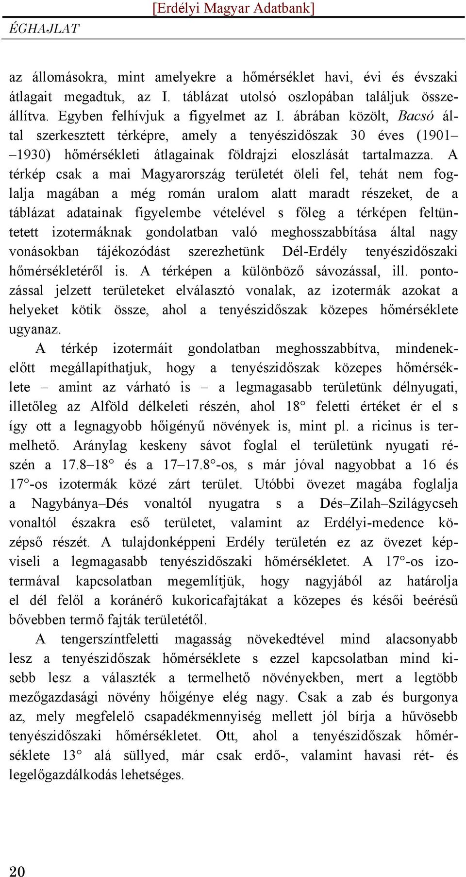 A térkép csak a mai Magyarország területét öleli fel, tehát nem foglalja magában a még román uralom alatt maradt részeket, de a táblázat adatainak figyelembe vételével s főleg a térképen feltüntetett