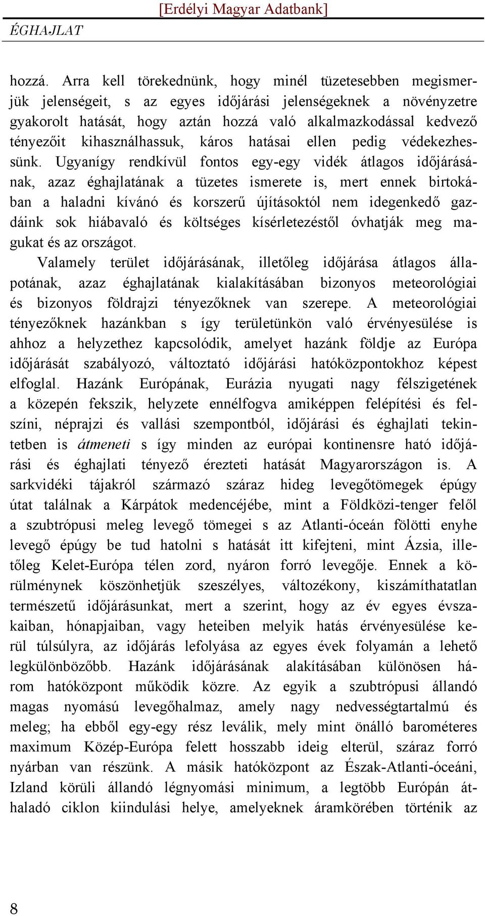 kihasználhassuk, káros hatásai ellen pedig védekezhessünk.