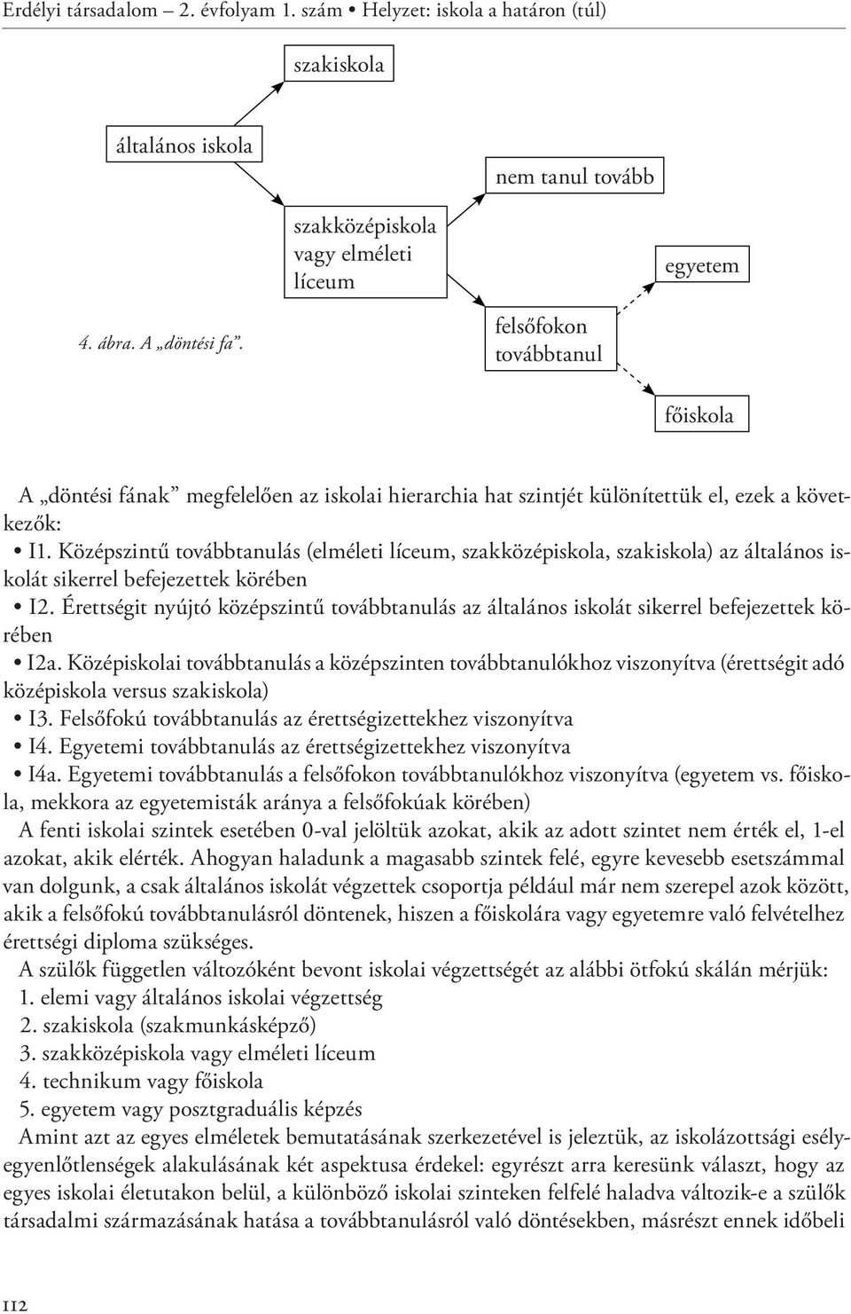 Középszintű továbbtanulás (elméleti líceum, szakközépiskola, szakiskola) az általános iskolát sikerrel befejezettek körében I2.