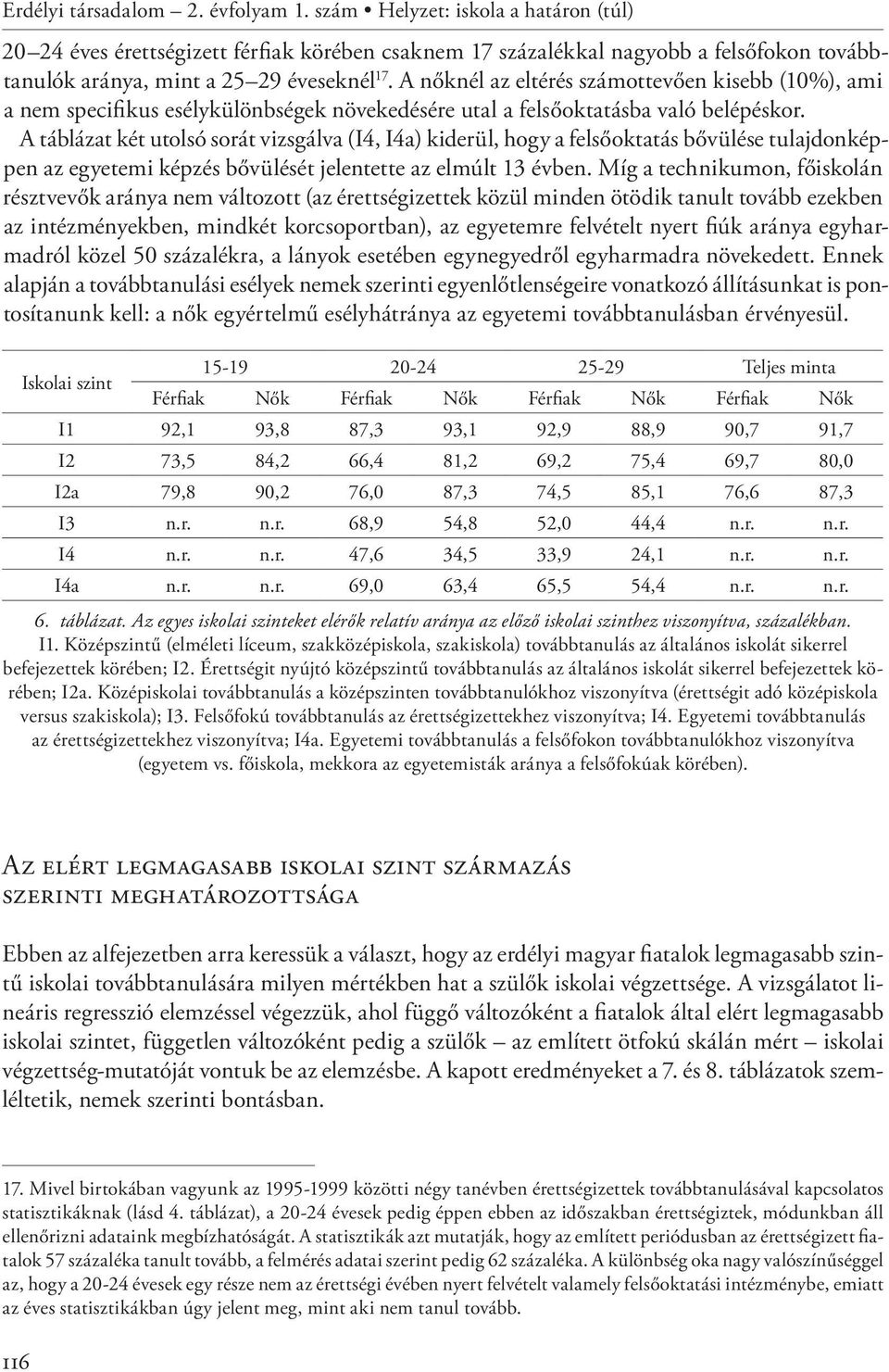 A nőknél az eltérés számottevően kisebb (10%), ami a nem specifikus esélykülönbségek növekedésére utal a felsőoktatásba való belépéskor.