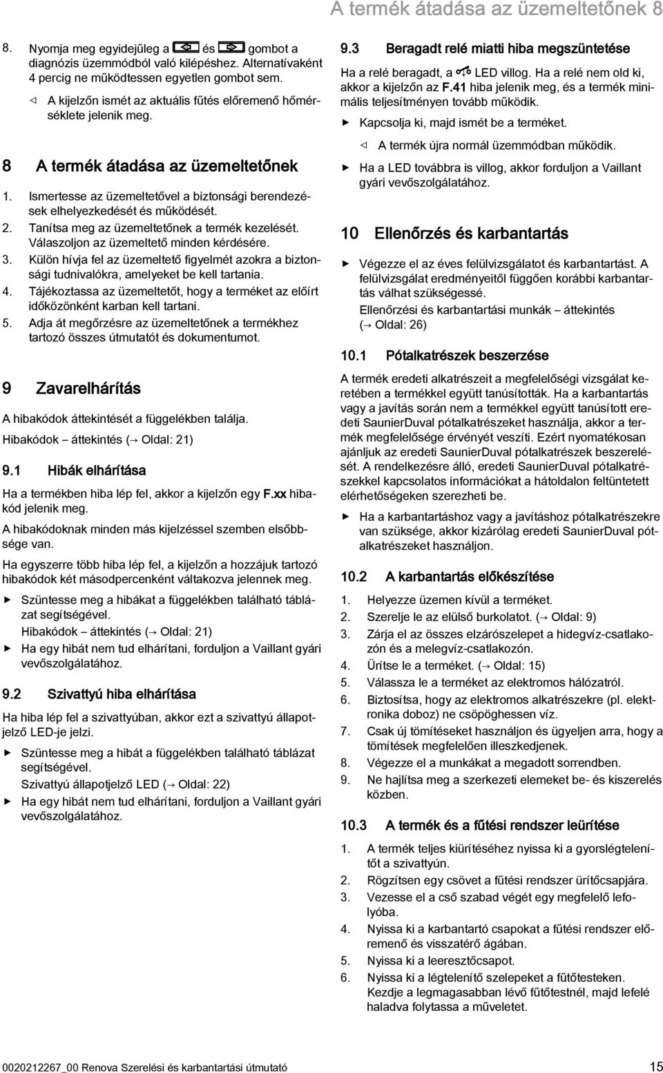 Tanítsa meg az üzemeltetőnek a termék kezelését. Válaszoljon az üzemeltető minden kérdésére. 3. Külön hívja fel az üzemeltető figyelmét azokra a biztonsági tudnivalókra, amelyeket be kell tartania. 4.