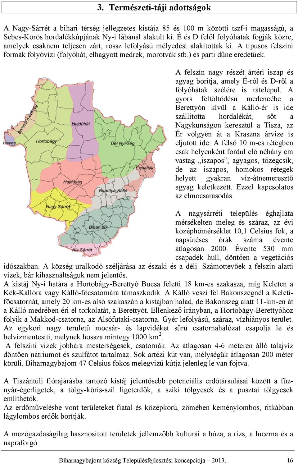 ) és parti dűne eredetűek. A felszín nagy részét ártéri iszap és agyag borítja, amely É-ról és D-ről a folyóhátak szélére is rátelepül.