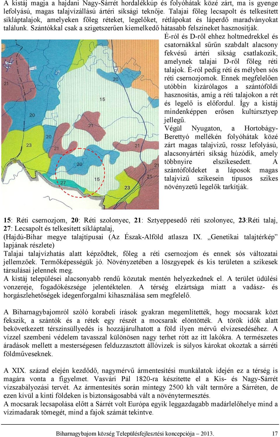 Szántókkal csak a szigetszerűen kiemelkedő hátasabb felszíneket hasznosítják.