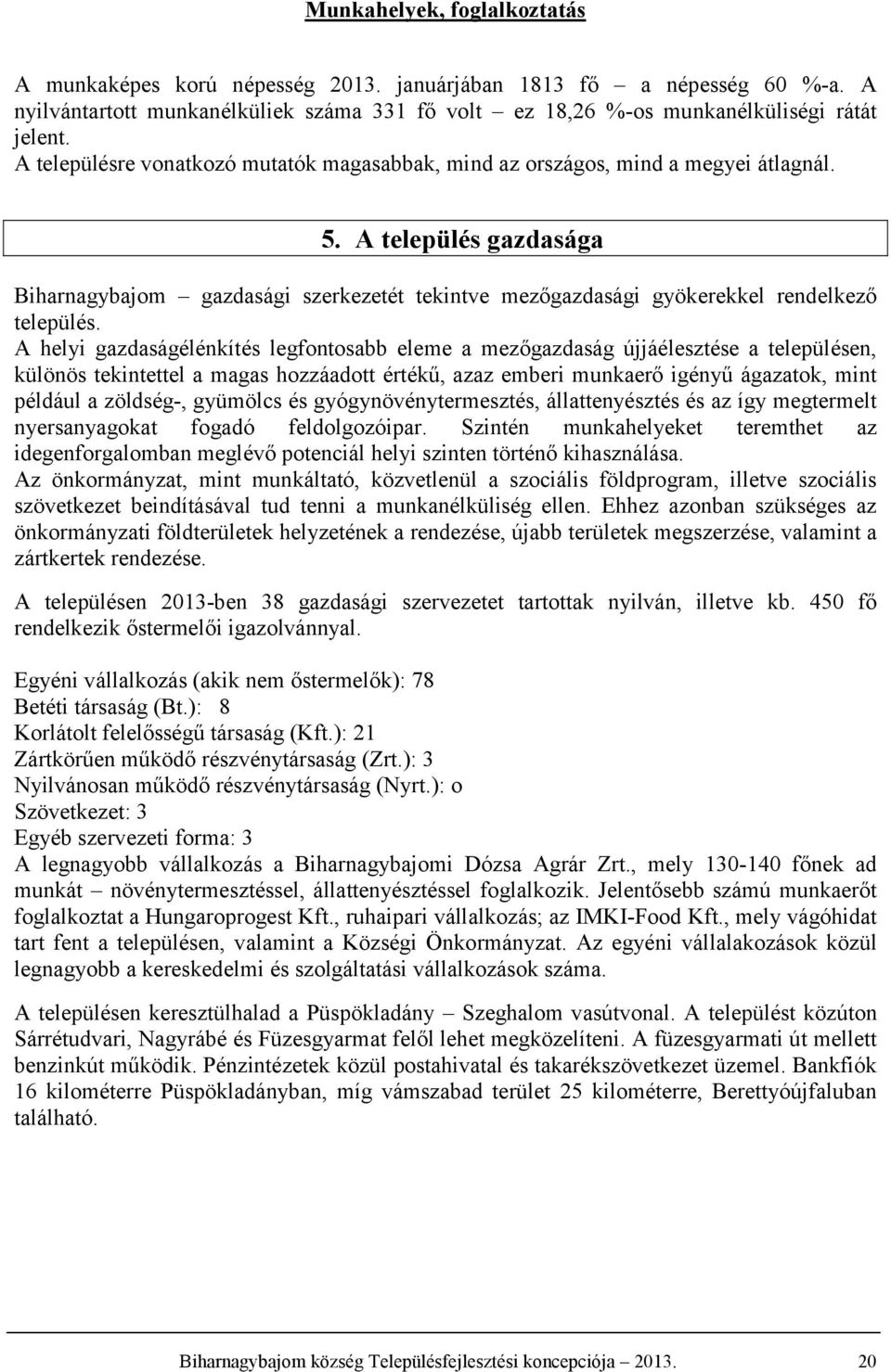 A település gazdasága Biharnagybajom gazdasági szerkezetét tekintve mezőgazdasági gyökerekkel rendelkező település.