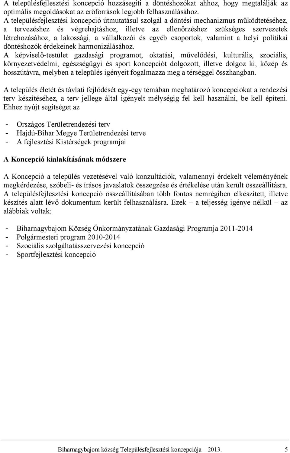 vállalkozói és egyéb csoportok, valamint a helyi politikai döntéshozók érdekeinek harmonizálásához.