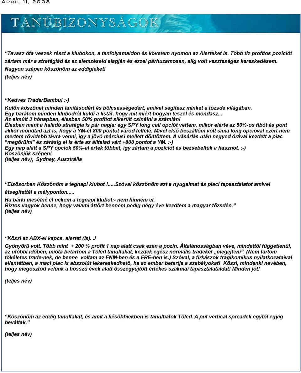 :-) Külön köszönet minden tanításodért és bölcsességedért, amivel segítesz minket a tőzsde világában. Egy barátom minden klubodról küldi a listát, hogy mit miért hogyan teszel és mondasz.