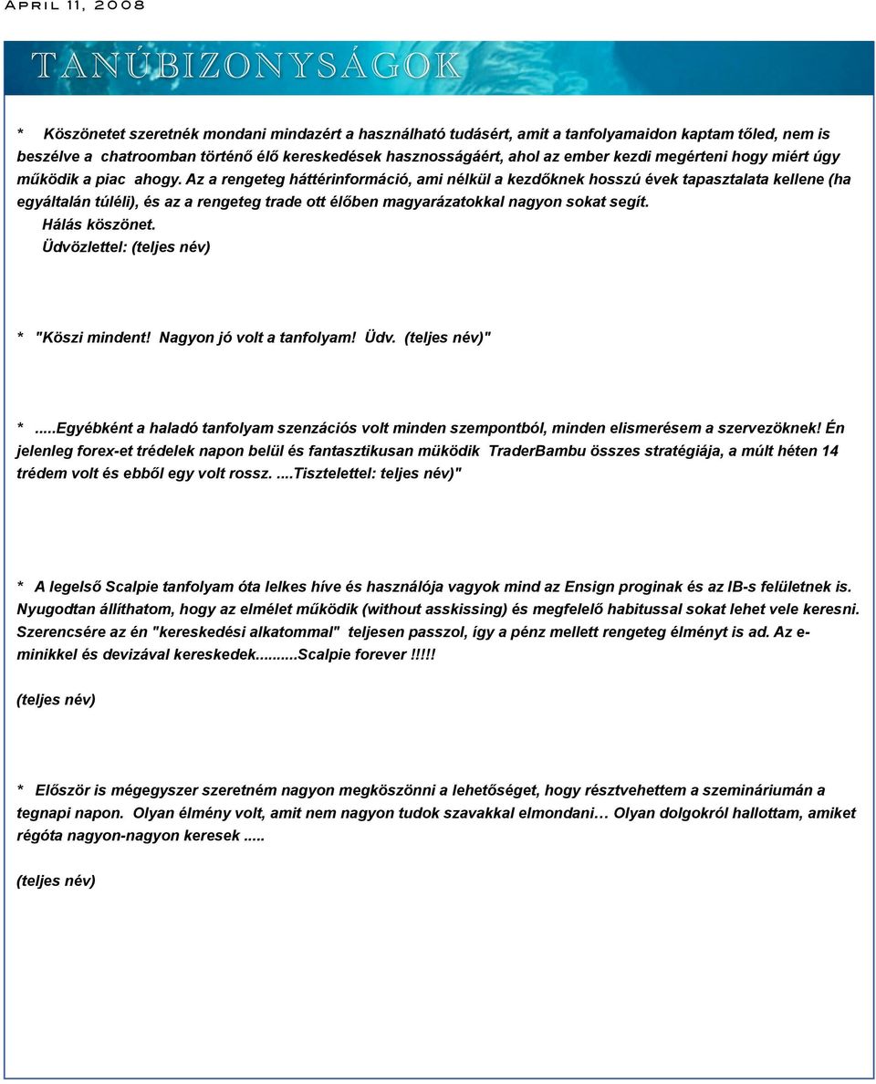 Az a rengeteg háttérinformáció, ami nélkül a kezdőknek hosszú évek tapasztalata kellene (ha egyáltalán túléli), és az a rengeteg trade ott élőben magyarázatokkal nagyon sokat segít. Hálás köszönet.