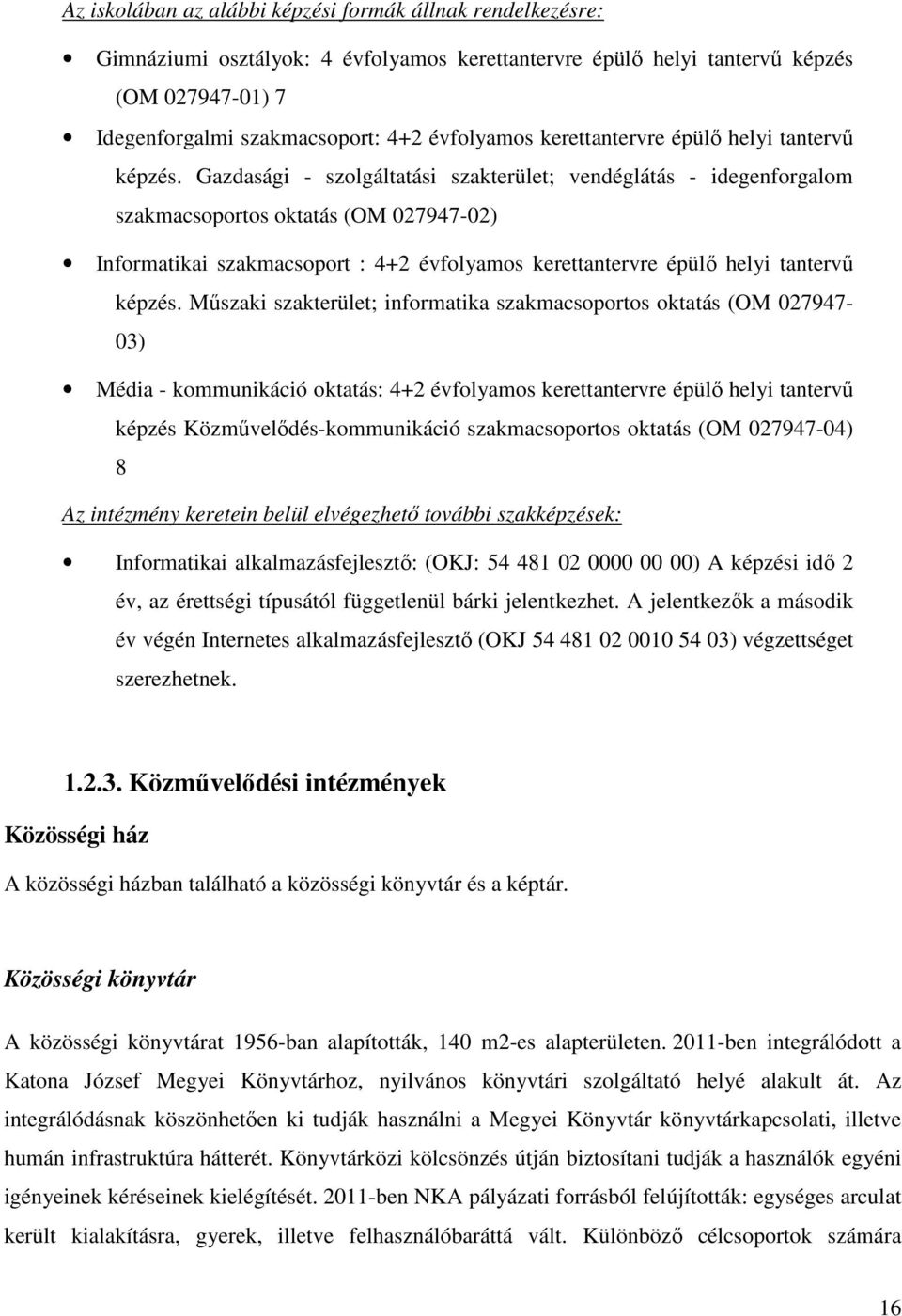 Gazdasági - szolgáltatási szakterület; vendéglátás - idegenforgalom szakmacsoportos oktatás (OM 027947-02) Informatikai szakmacsoport : 4+2 évfolyamos  Műszaki szakterület; informatika