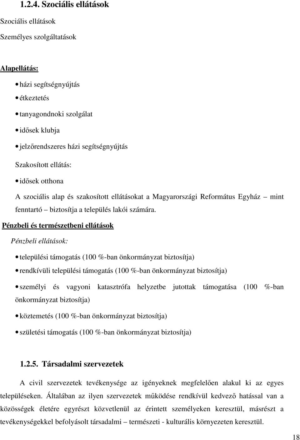 ellátás: idősek otthona A szociális alap és szakosított ellátásokat a Magyarországi Református Egyház mint fenntartó biztosítja a település lakói számára.