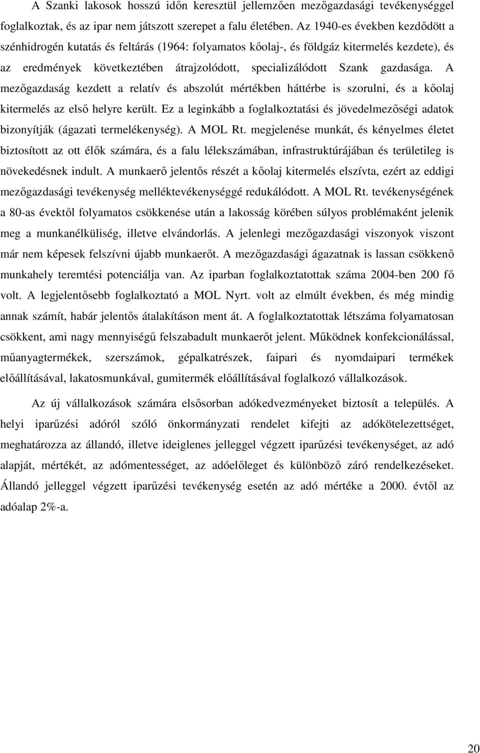 gazdasága. A mezőgazdaság kezdett a relatív és abszolút mértékben háttérbe is szorulni, és a kőolaj kitermelés az első helyre került.