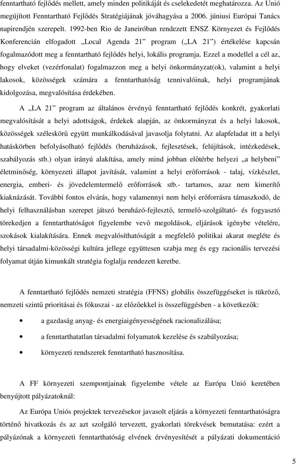 1992-ben Rio de Janeiróban rendezett ENSZ Környezet és Fejlődés Konferencián elfogadott Local Agenda 21 program ( LA 21 ) értékelése kapcsán fogalmazódott meg a fenntartható fejlődés helyi, lokális