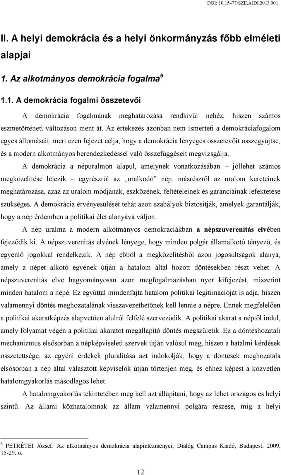 Az értekezés azonban nem ismerteti a demokráciafogalom egyes állomásait, mert ezen fejezet célja, hogy a demokrácia lényeges összetevőit összegyűjtse, és a modern alkotmányos berendezkedéssel való