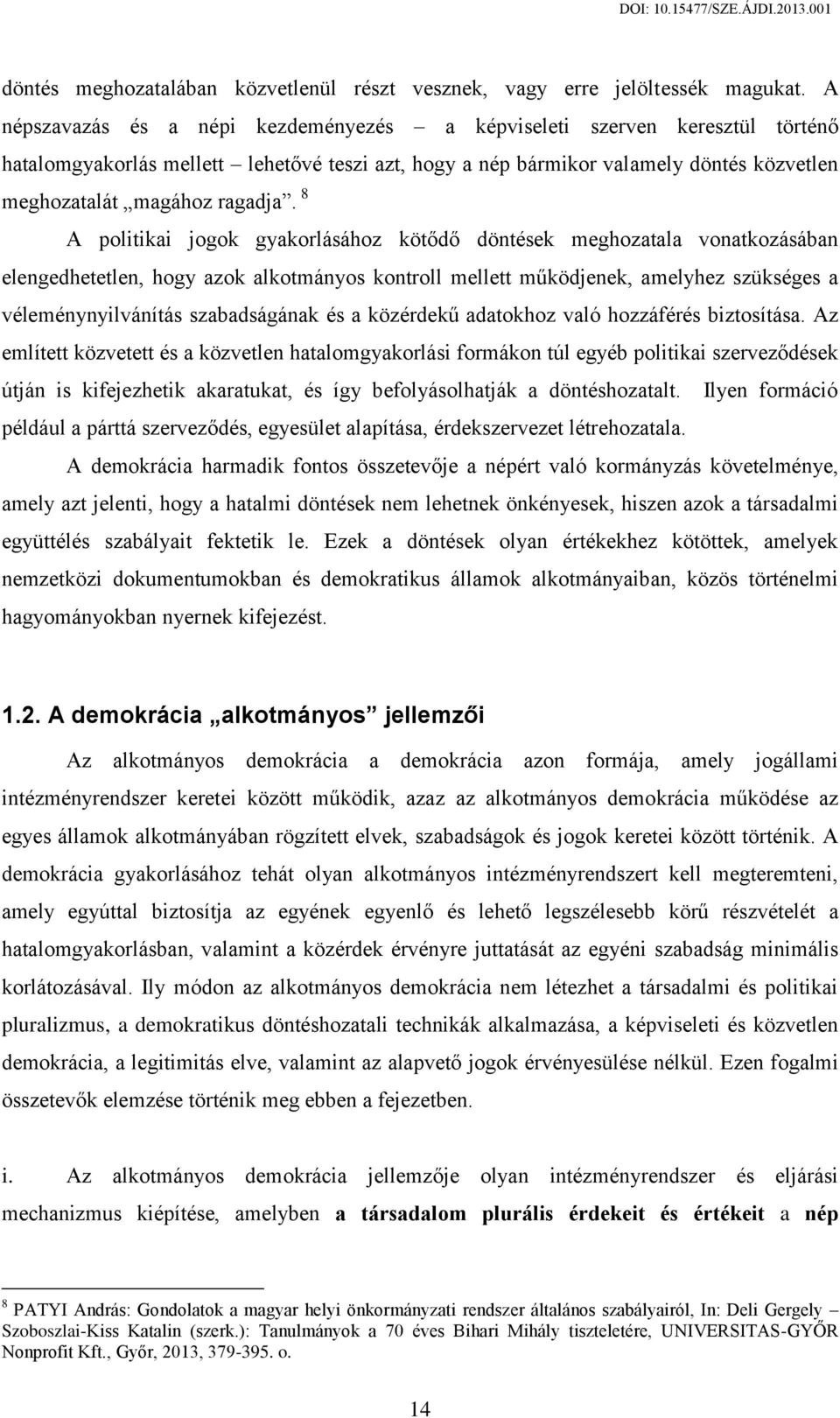 8 A politikai jogok gyakorlásához kötődő döntések meghozatala vonatkozásában elengedhetetlen, hogy azok alkotmányos kontroll mellett működjenek, amelyhez szükséges a véleménynyilvánítás szabadságának